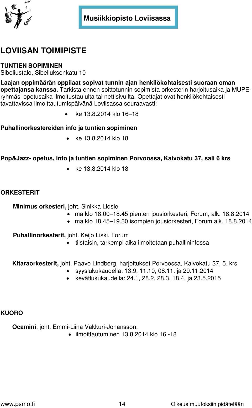 Opettajat ovat henkilökohtaisesti tavattavissa ilmoittautumispäivänä Loviisassa seuraavasti: ke 13.8.2014 klo 16 18 Puhallinorkestereiden info ja tuntien sopiminen ke 13.8.2014 klo 18 Pop&Jazz- opetus, info ja tuntien sopiminen Porvoossa, Kaivokatu 37, sali 6 krs ke 13.