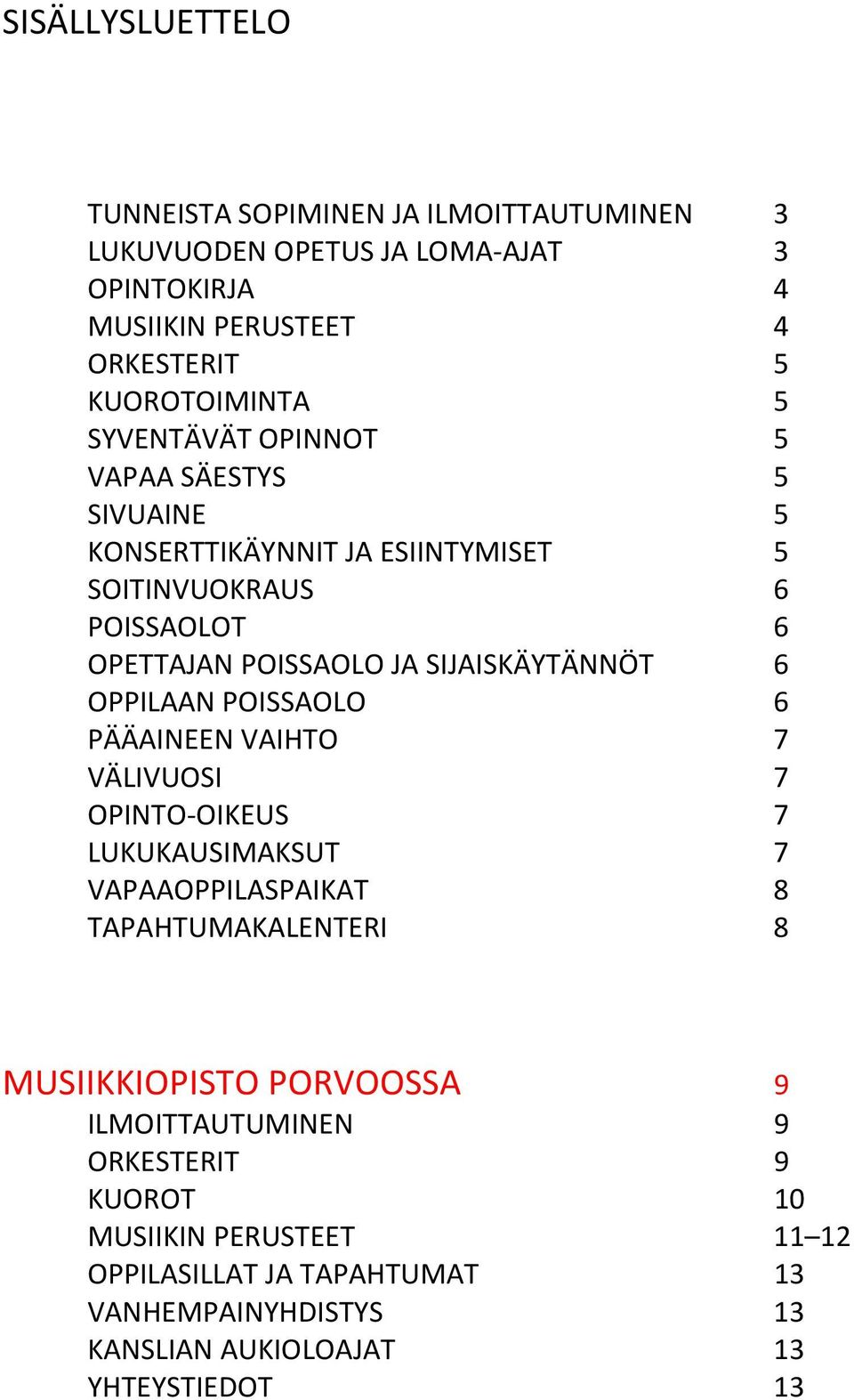 OPPILAAN POISSAOLO 6 PÄÄAINEEN VAIHTO 7 VÄLIVUOSI 7 OPINTO-OIKEUS 7 LUKUKAUSIMAKSUT 7 VAPAAOPPILASPAIKAT 8 TAPAHTUMAKALENTERI 8 MUSIIKKIOPISTO PORVOOSSA 9