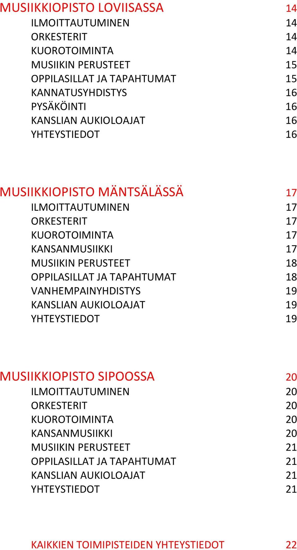 PERUSTEET 18 OPPILASILLAT JA TAPAHTUMAT 18 VANHEMPAINYHDISTYS 19 KANSLIAN AUKIOLOAJAT 19 YHTEYSTIEDOT 19 MUSIIKKIOPISTO SIPOOSSA 20 ILMOITTAUTUMINEN 20