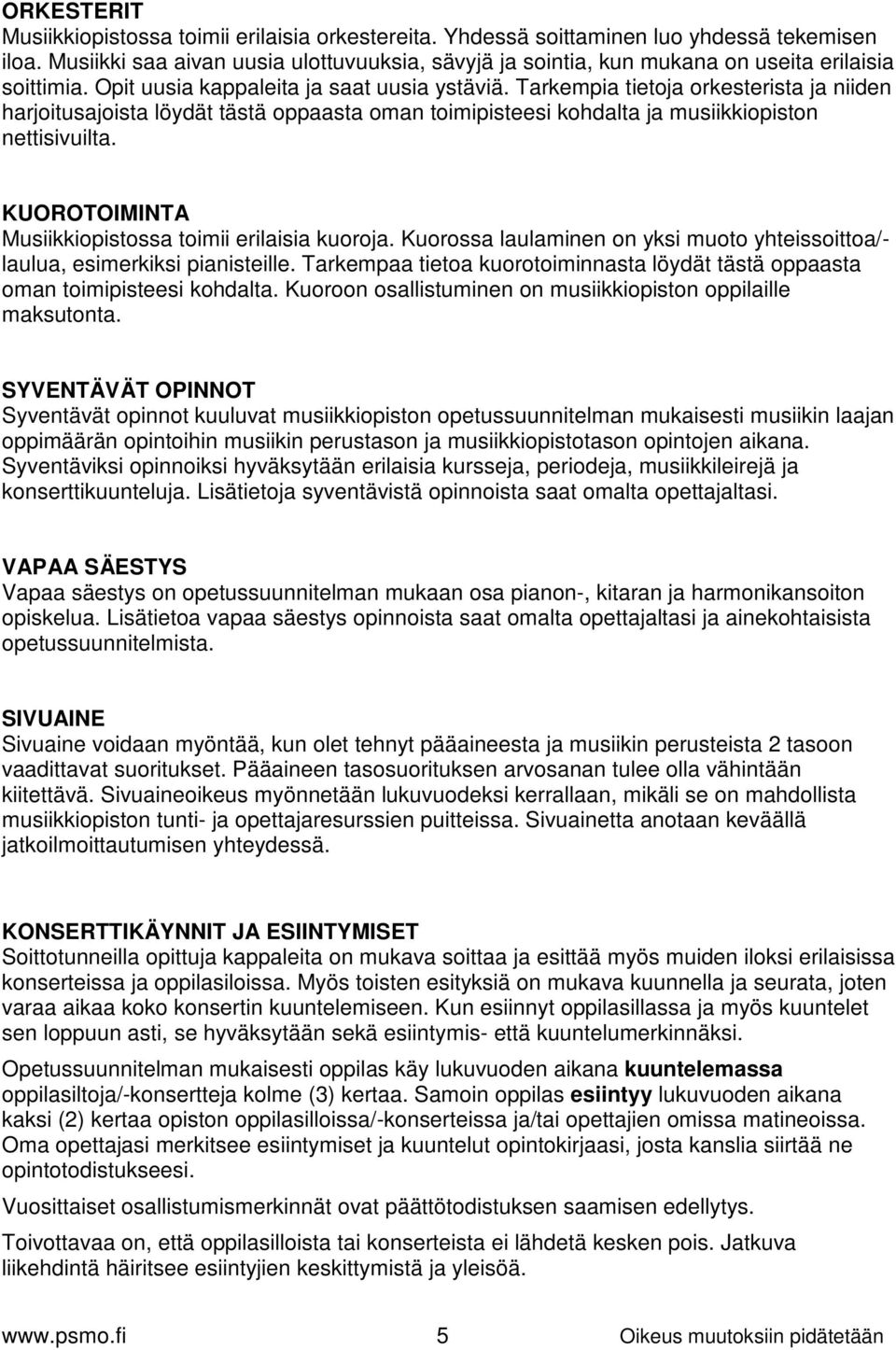 Tarkempia tietoja orkesterista ja niiden harjoitusajoista löydät tästä oppaasta oman toimipisteesi kohdalta ja musiikkiopiston nettisivuilta. KUOROTOIMINTA Musiikkiopistossa toimii erilaisia kuoroja.