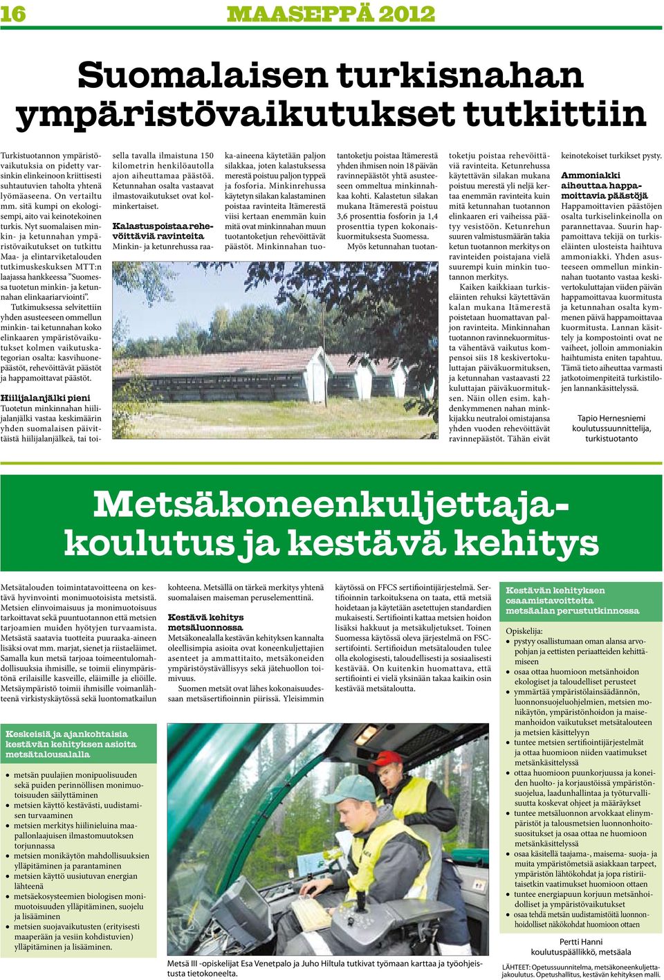 Nyt suomalaisen minkin- ja ketunnahan ympäristövaikutukset on tutkittu Maa- ja elintarviketalouden tutkimuskeskuksen MTT:n laajassa hankkeessa Suomessa tuotetun minkin- ja ketunnahan