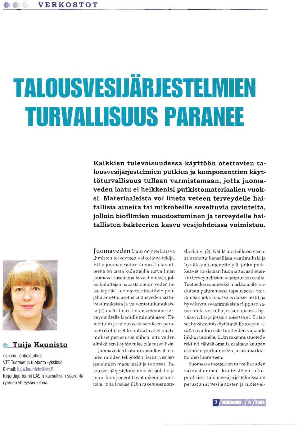 Materiaaleista voi liueta veteen terveydelle haitallisia aineita tai mikrobeille soveltuvia ravinteita, jolloin biofilmien muodostuminen ja terveydelle haitallisten bakteerien kasvu vesijohdoissa