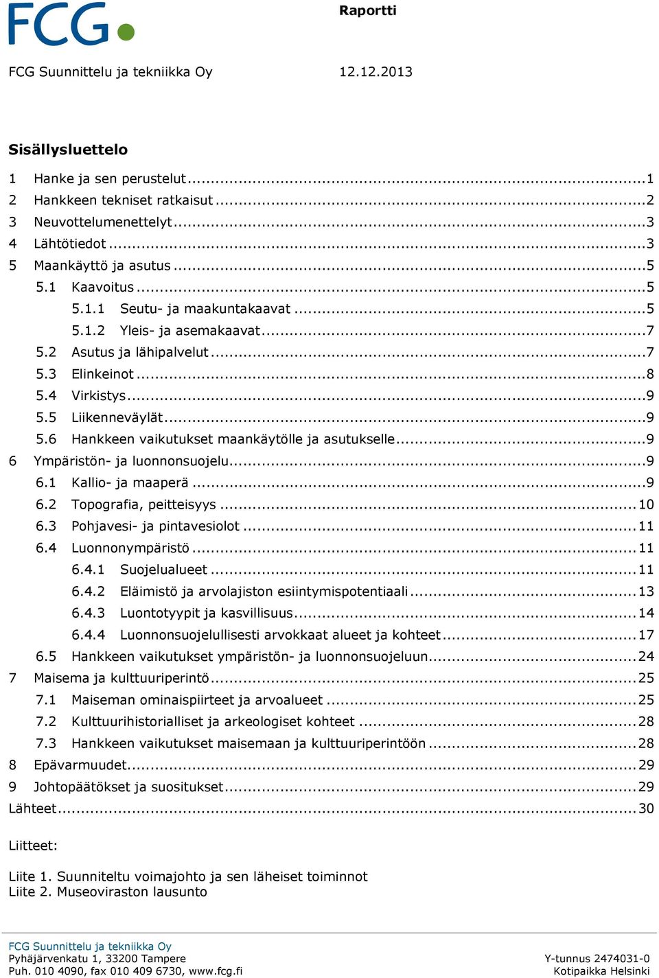 5 Liikenneväylät... 9 5.6 Hankkeen vaikutukset maankäytölle ja asutukselle... 9 6 Ympäristön- ja luonnonsuojelu... 9 6.1 Kallio- ja maaperä... 9 6.2 Topografia, peitteisyys... 10 6.