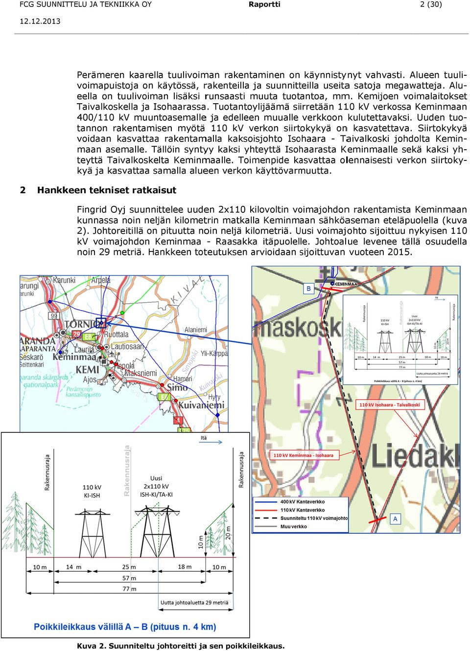 Tuotantoylijäämä siirretään 110 kv verkossa Keminmaan 400/1100 kv muuntoasemallee ja edelleen muualle verkkoon kulutettavaksi. Uuden tuo- eella on tuulivoiman lisäksi runsaasti muuta tuotantoa, mm.