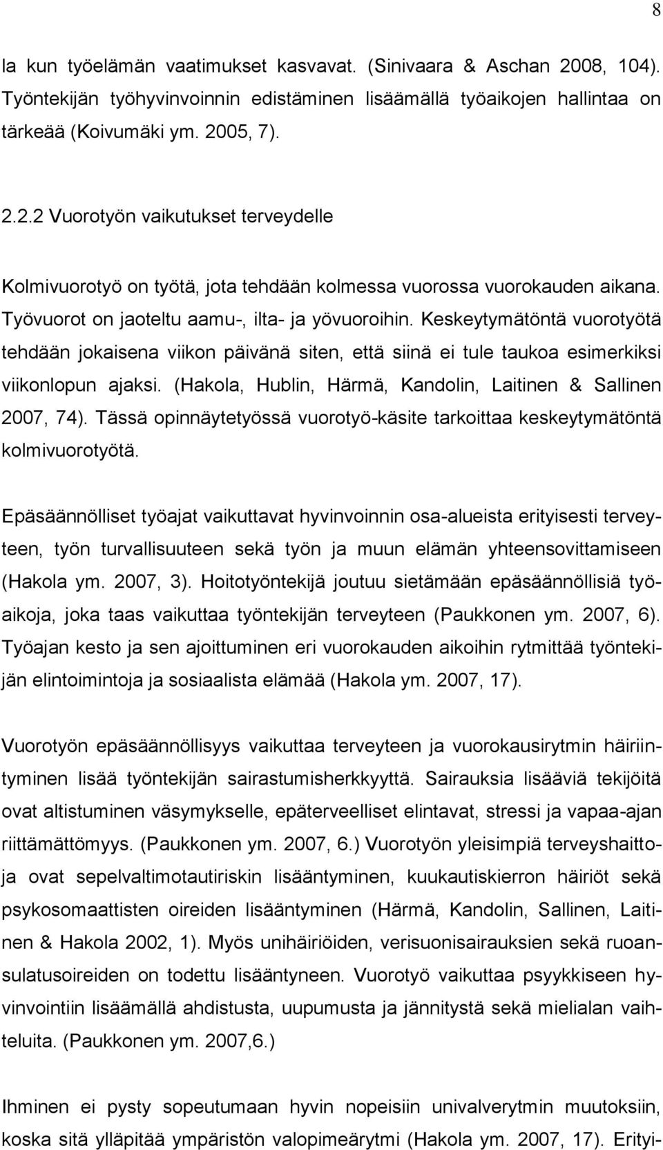 (Hakola, Hublin, Härmä, Kandolin, Laitinen & Sallinen 2007, 74). Tässä opinnäytetyössä vuorotyö-käsite tarkoittaa keskeytymätöntä kolmivuorotyötä.