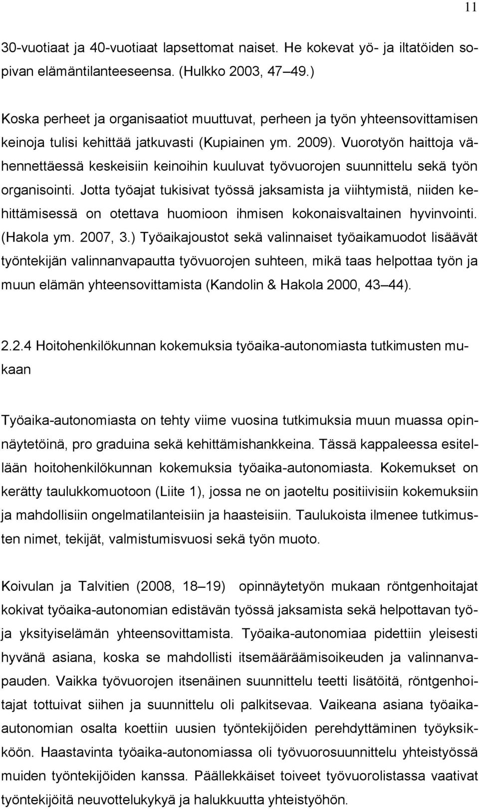 Vuorotyön haittoja vähennettäessä keskeisiin keinoihin kuuluvat työvuorojen suunnittelu sekä työn organisointi.