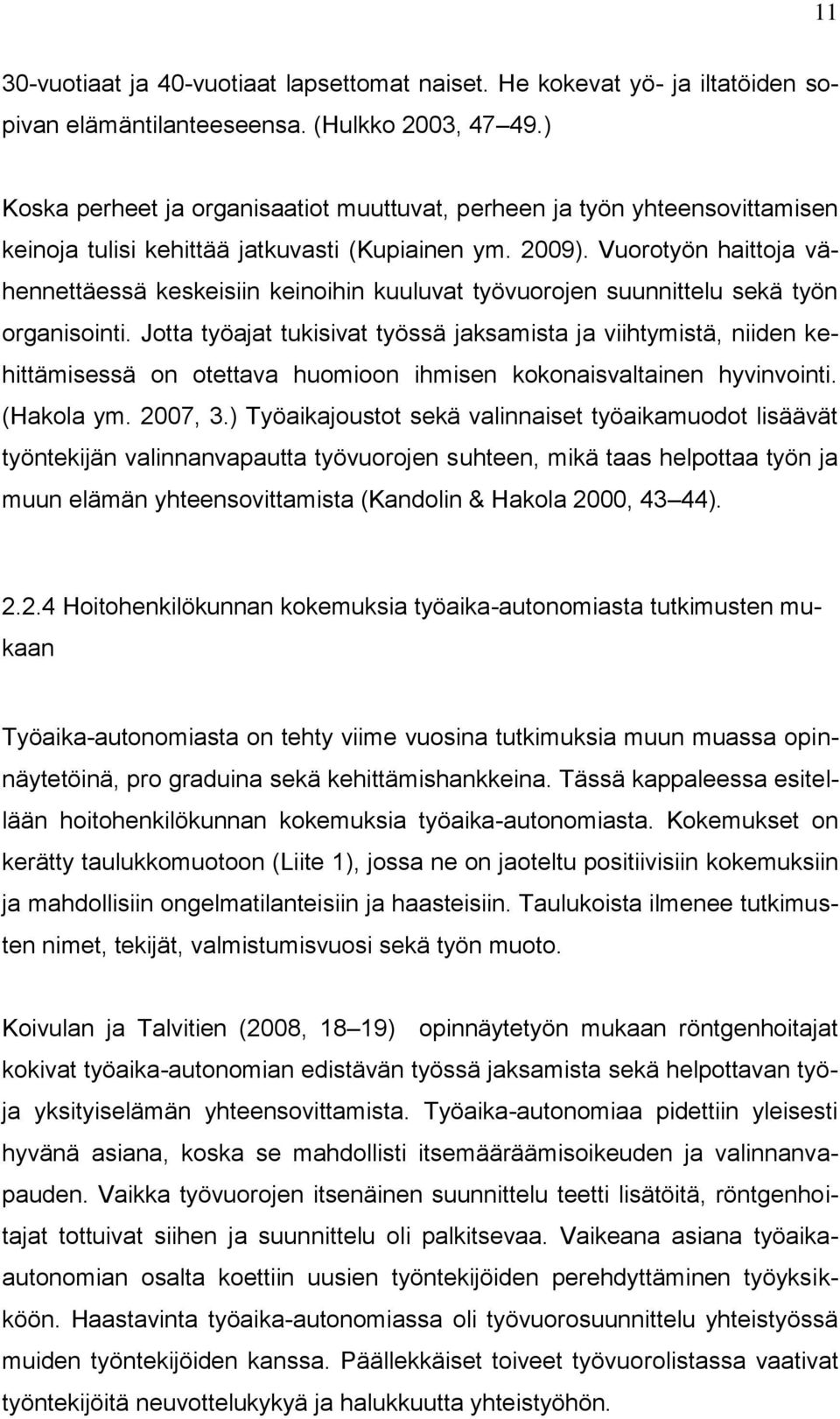 Vuorotyön haittoja vähennettäessä keskeisiin keinoihin kuuluvat työvuorojen suunnittelu sekä työn organisointi.