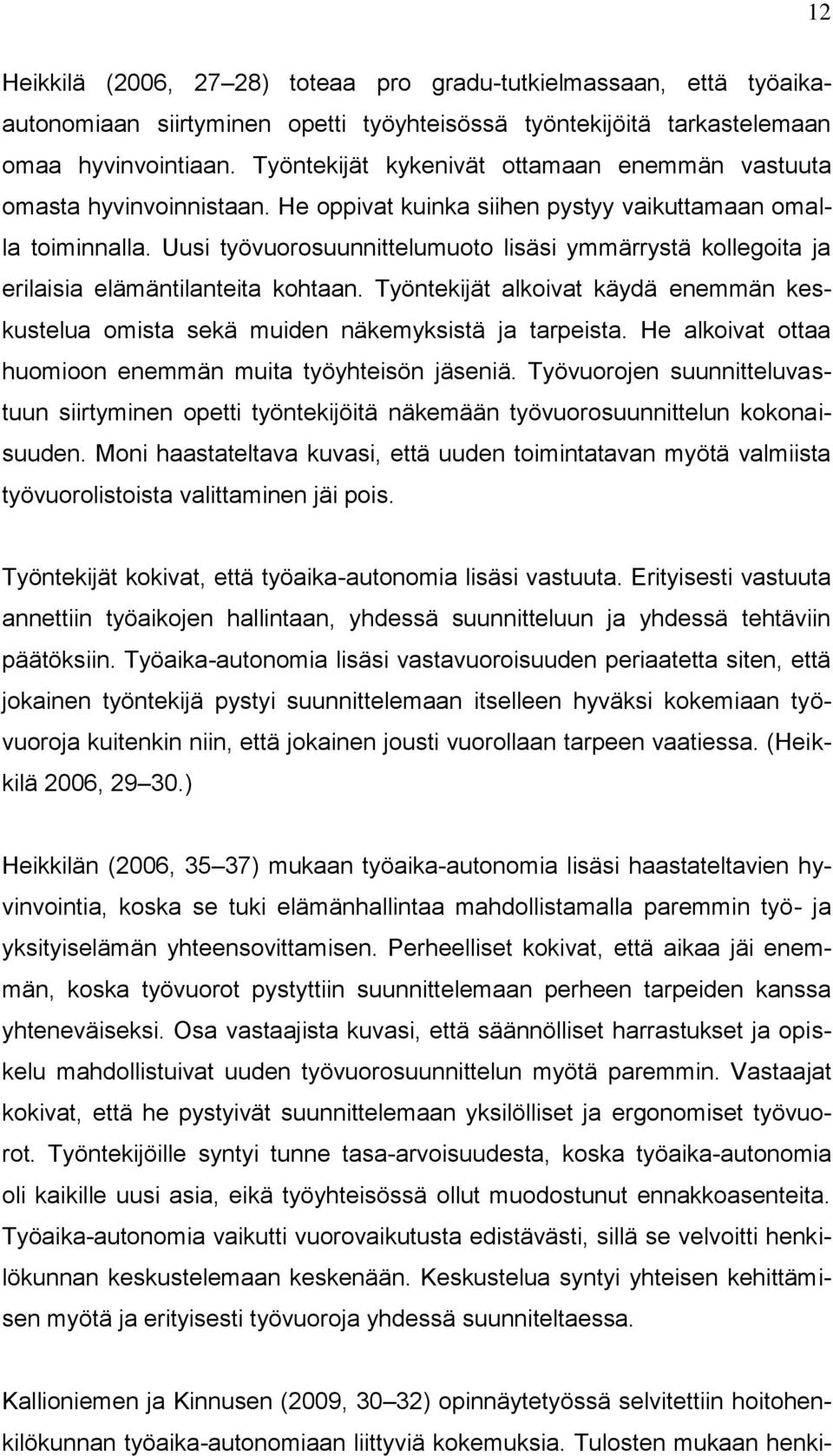 Uusi työvuorosuunnittelumuoto lisäsi ymmärrystä kollegoita ja erilaisia elämäntilanteita kohtaan. Työntekijät alkoivat käydä enemmän keskustelua omista sekä muiden näkemyksistä ja tarpeista.