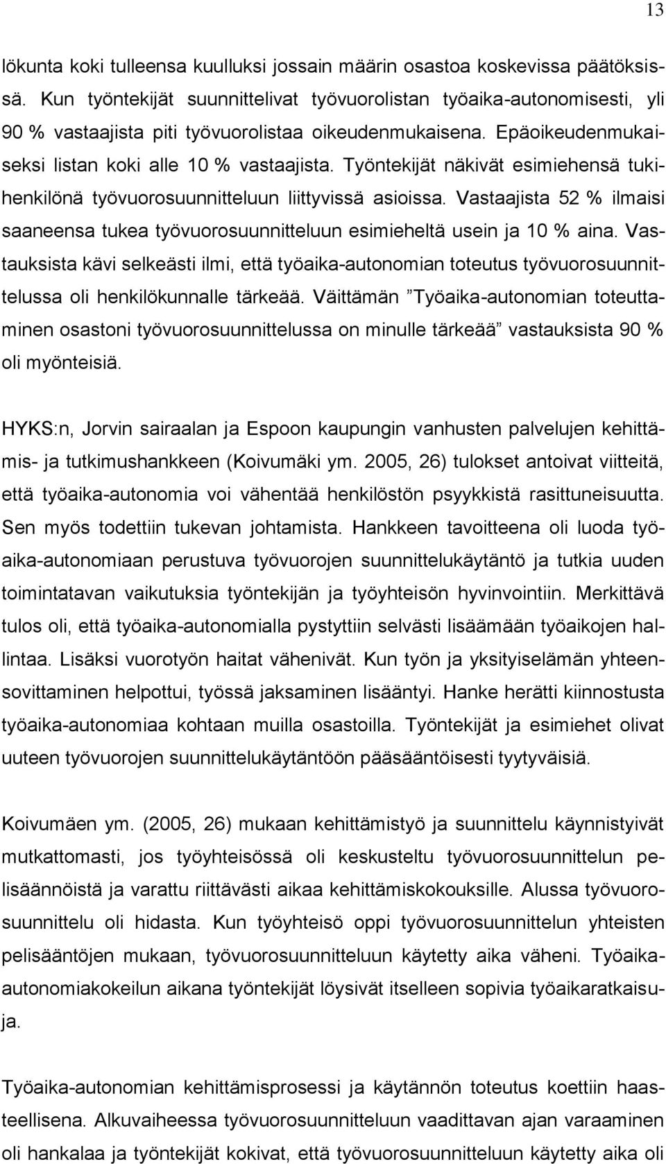 Työntekijät näkivät esimiehensä tukihenkilönä työvuorosuunnitteluun liittyvissä asioissa. Vastaajista 52 % ilmaisi saaneensa tukea työvuorosuunnitteluun esimieheltä usein ja 10 % aina.