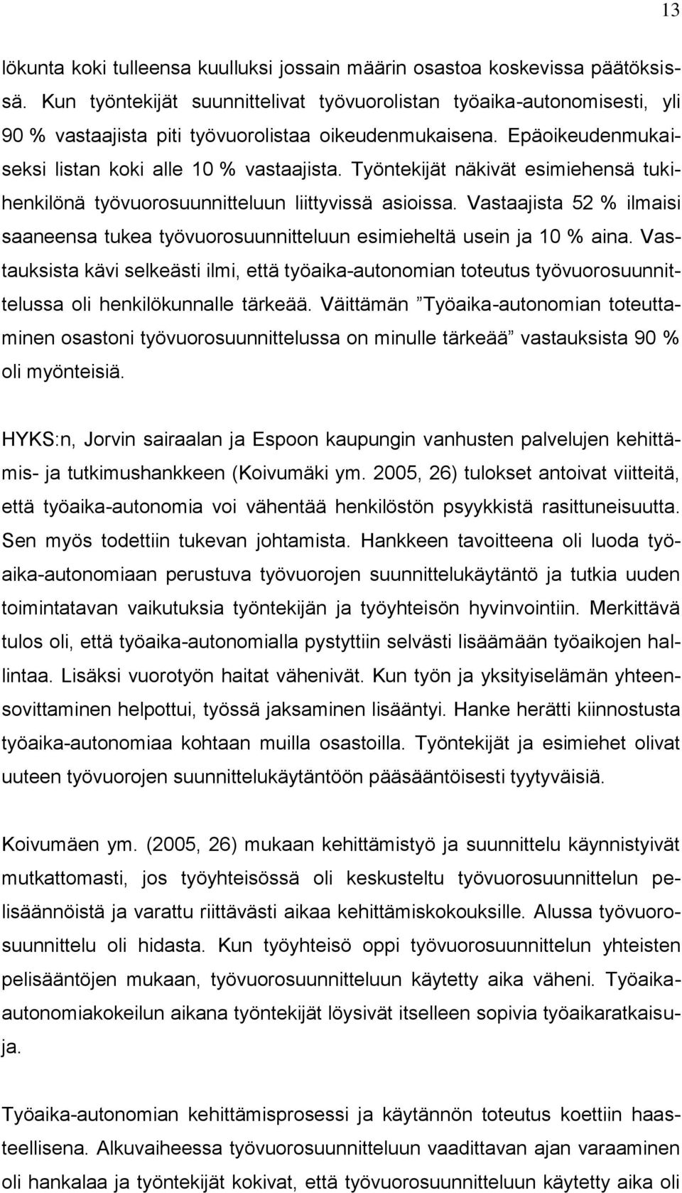 Työntekijät näkivät esimiehensä tukihenkilönä työvuorosuunnitteluun liittyvissä asioissa. Vastaajista 52 % ilmaisi saaneensa tukea työvuorosuunnitteluun esimieheltä usein ja 10 % aina.