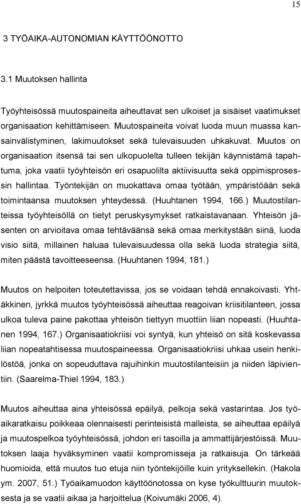 Muutos on organisaation itsensä tai sen ulkopuolelta tulleen tekijän käynnistämä tapahtuma, joka vaatii työyhteisön eri osapuolilta aktiivisuutta sekä oppimisprosessin hallintaa.