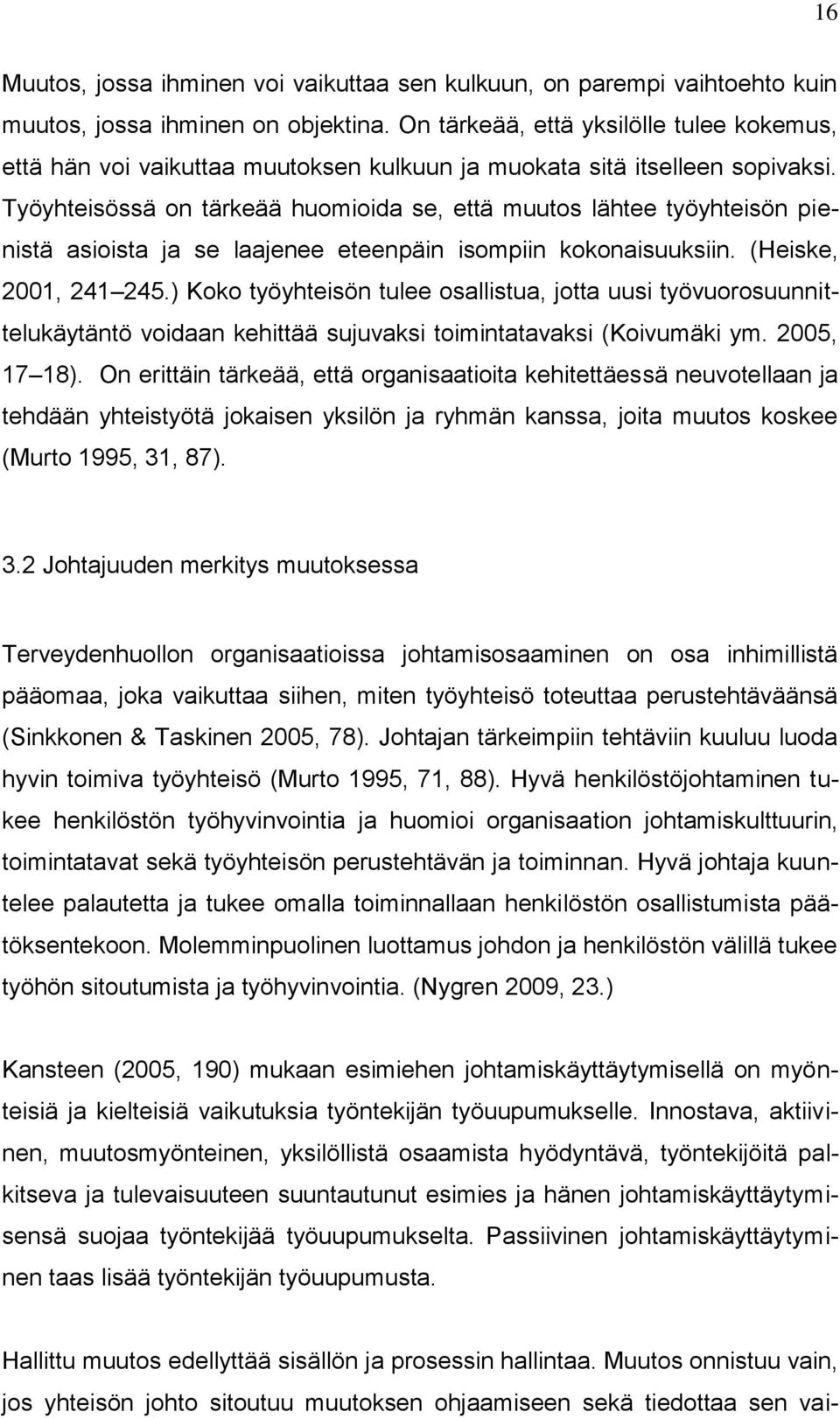 Työyhteisössä on tärkeää huomioida se, että muutos lähtee työyhteisön pienistä asioista ja se laajenee eteenpäin isompiin kokonaisuuksiin. (Heiske, 2001, 241 245.