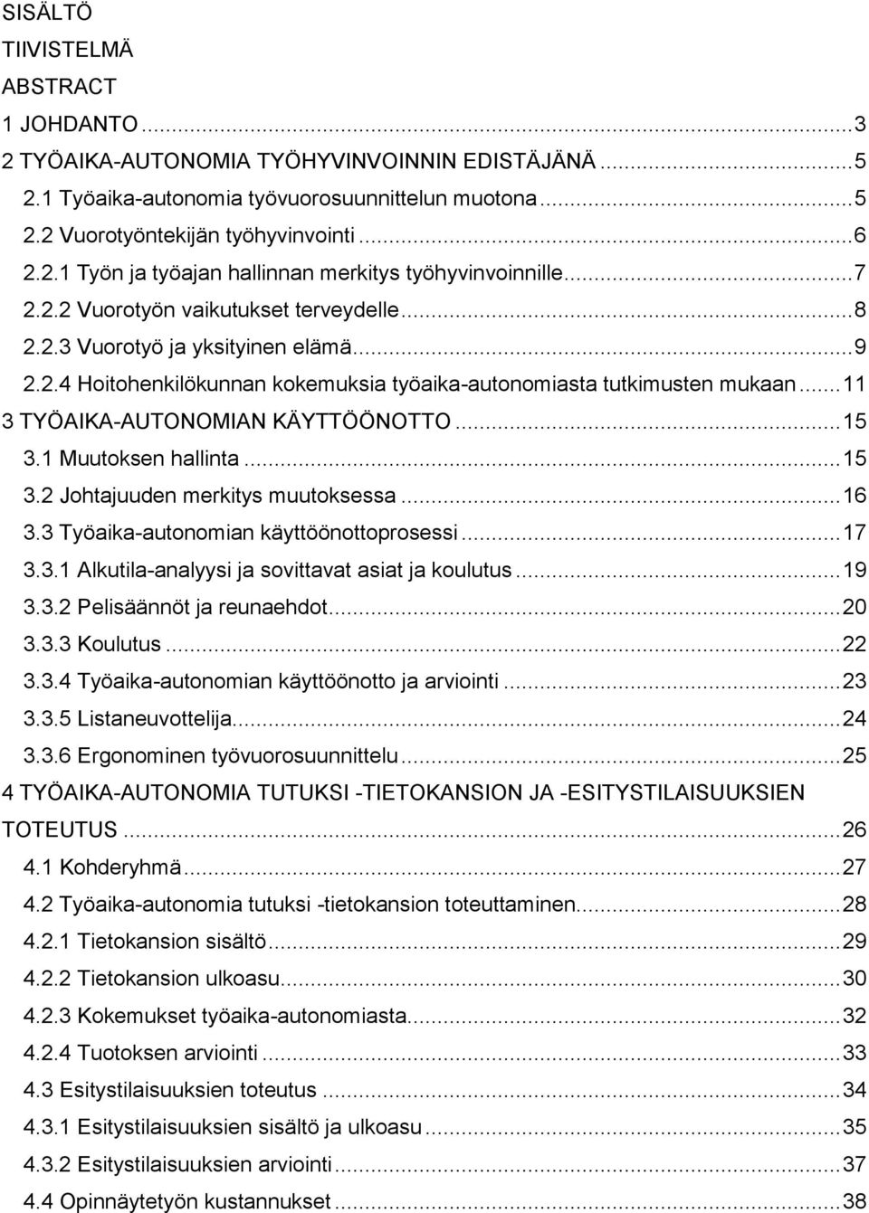 .. 11 3 TYÖAIKA-AUTONOMIAN KÄYTTÖÖNOTTO... 15 3.1 Muutoksen hallinta... 15 3.2 Johtajuuden merkitys muutoksessa... 16 3.3 Työaika-autonomian käyttöönottoprosessi... 17 3.3.1 Alkutila-analyysi ja sovittavat asiat ja koulutus.