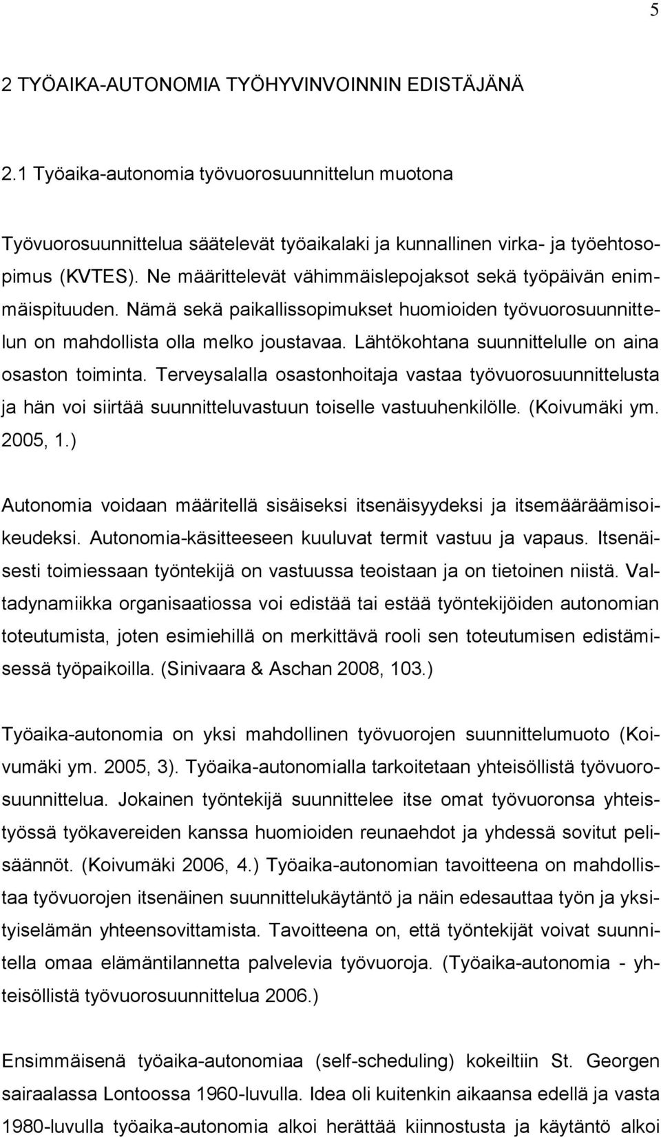 Lähtökohtana suunnittelulle on aina osaston toiminta. Terveysalalla osastonhoitaja vastaa työvuorosuunnittelusta ja hän voi siirtää suunnitteluvastuun toiselle vastuuhenkilölle. (Koivumäki ym.