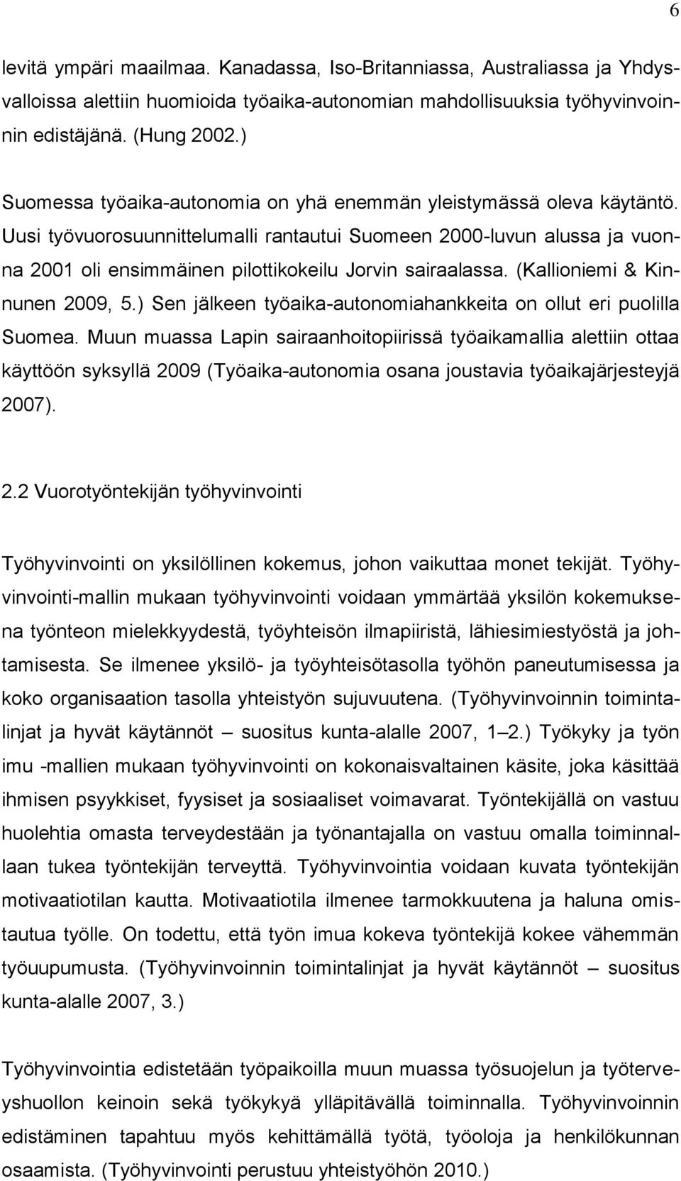 Uusi työvuorosuunnittelumalli rantautui Suomeen 2000-luvun alussa ja vuonna 2001 oli ensimmäinen pilottikokeilu Jorvin sairaalassa. (Kallioniemi & Kinnunen 2009, 5.