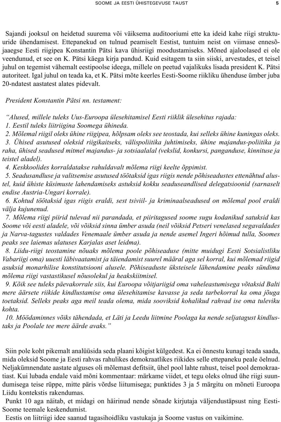 Pätsi käega kirja pandud. Kuid esitagem ta siin siiski, arvestades, et teisel juhul on tegemist vähemalt eestipoolse ideega, millele on peetud vajalikuks lisada president K. Pätsi autoriteet.