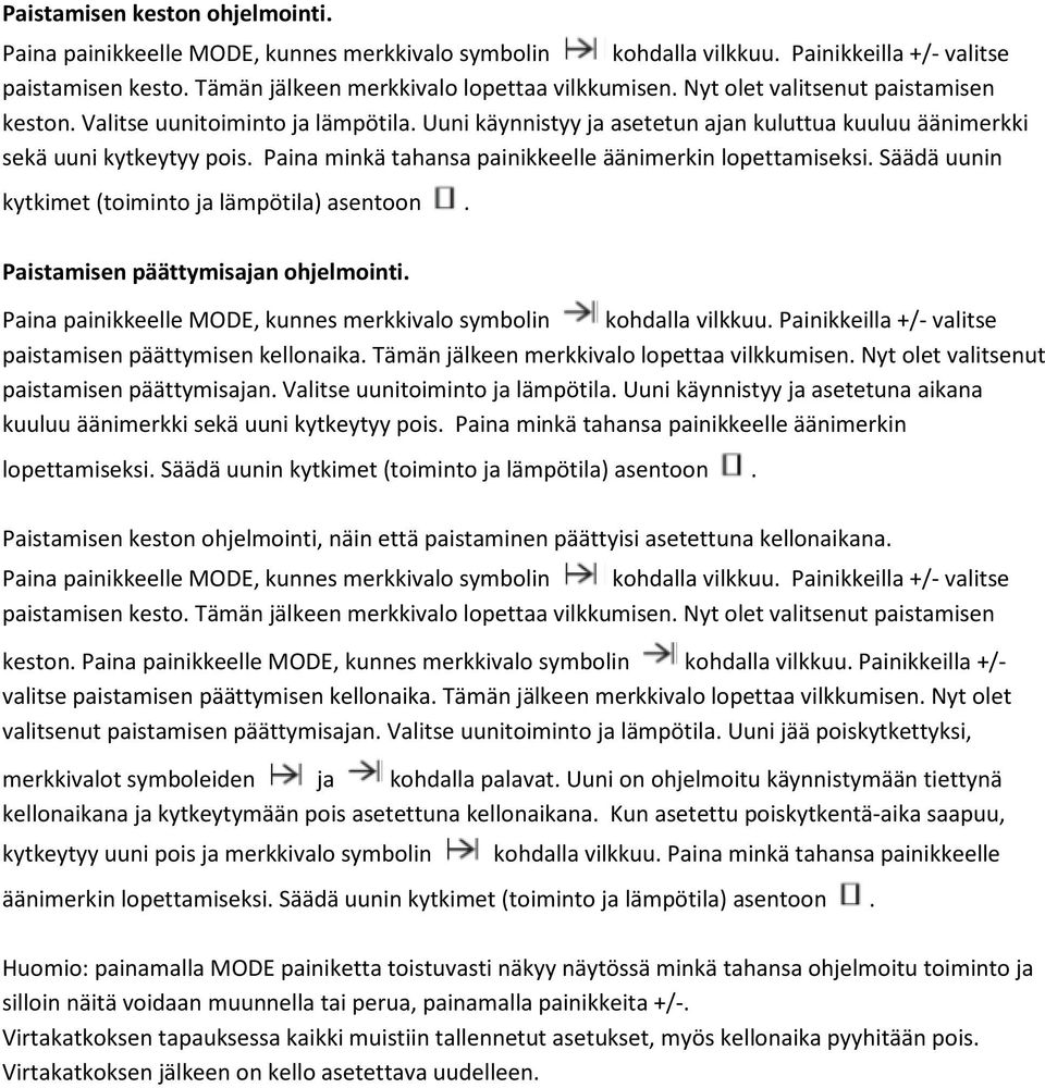 Paina minkä tahansa painikkeelle äänimerkin lopettamiseksi. Säädä uunin kytkimet (toiminto ja lämpötila) asentoon. Paistamisen päättymisajan ohjelmointi.