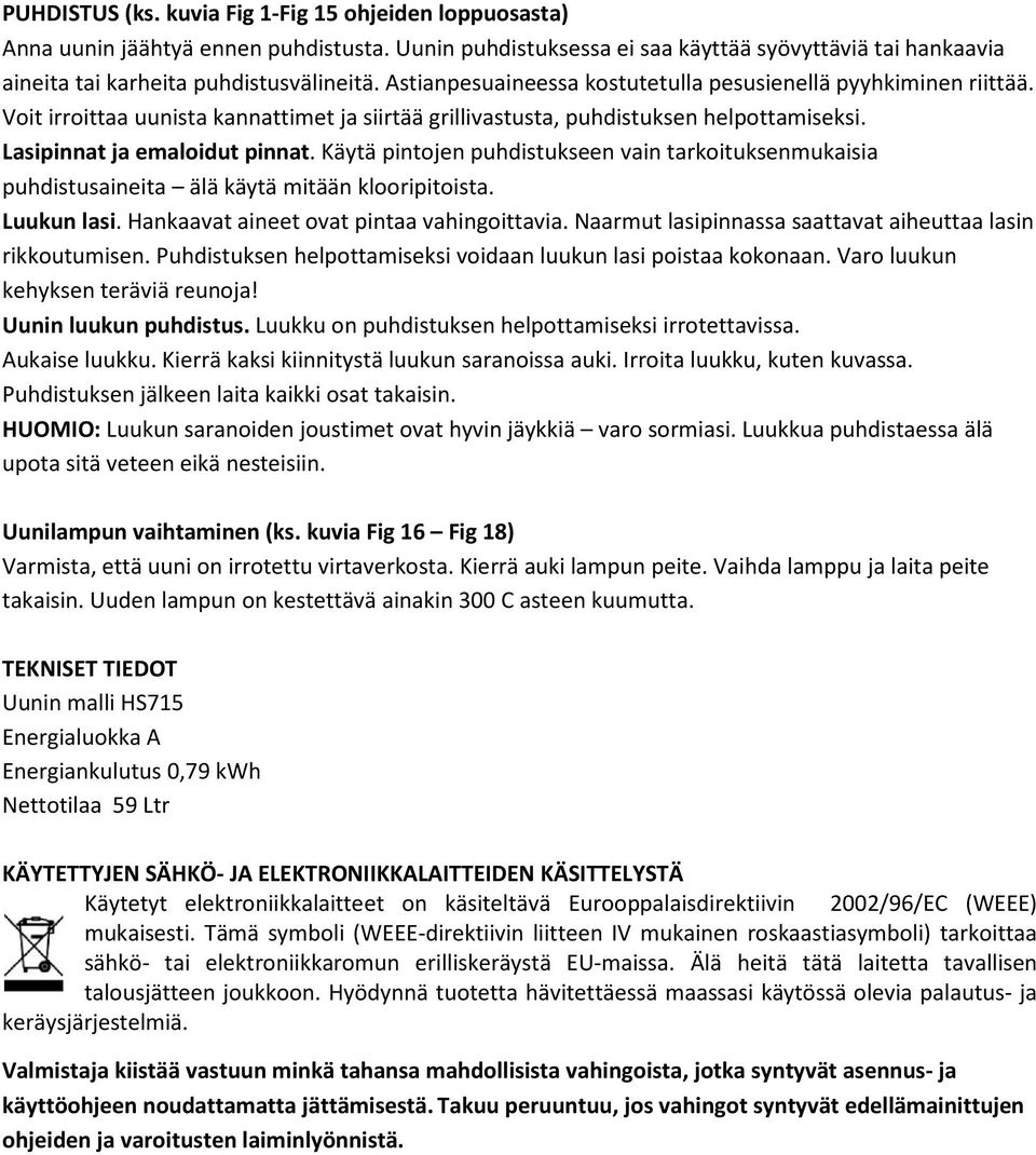 Käytä pintojen puhdistukseen vain tarkoituksenmukaisia puhdistusaineita älä käytä mitään klooripitoista. Luukun lasi. Hankaavat aineet ovat pintaa vahingoittavia.