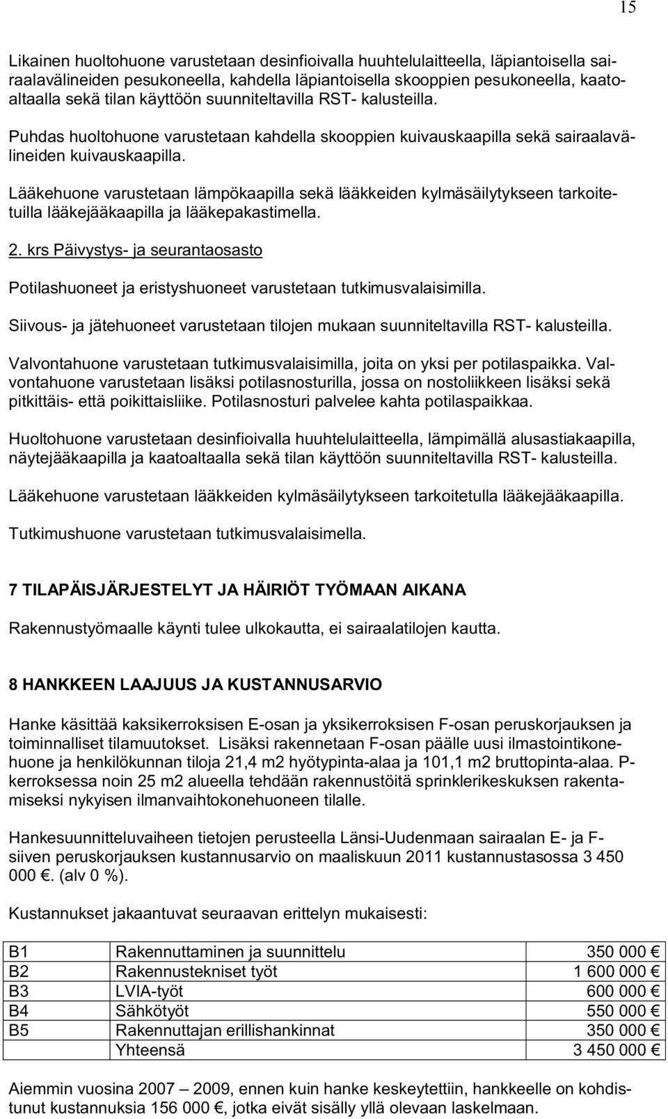 Lääkehuone varustetaan lämpökaapilla sekä lääkkeiden kylmäsäilytykseen tarkoitetuilla lääkejääkaapilla ja lääkepakastimella. 2.