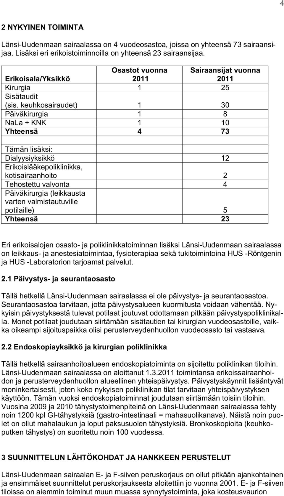 keuhkosairaudet) 1 30 Päiväkirurgia 1 8 NaLa + KNK 1 10 Yhteensä 4 73 Tämän lisäksi: Dialyysiyksikkö 12 Erikoislääkepoliklinikka, kotisairaanhoito 2 Tehostettu valvonta 4 Päiväkirurgia (leikkausta