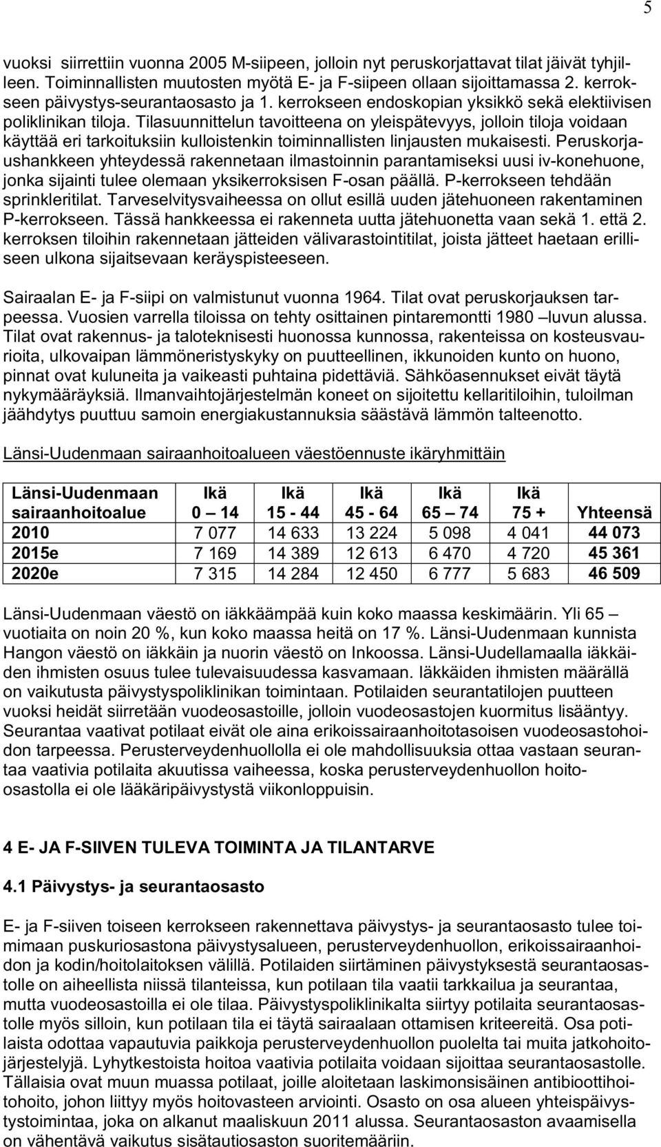 Tilasuunnittelun tavoitteena on yleispätevyys, jolloin tiloja voidaan käyttää eri tarkoituksiin kulloistenkin toiminnallisten linjausten mukaisesti.