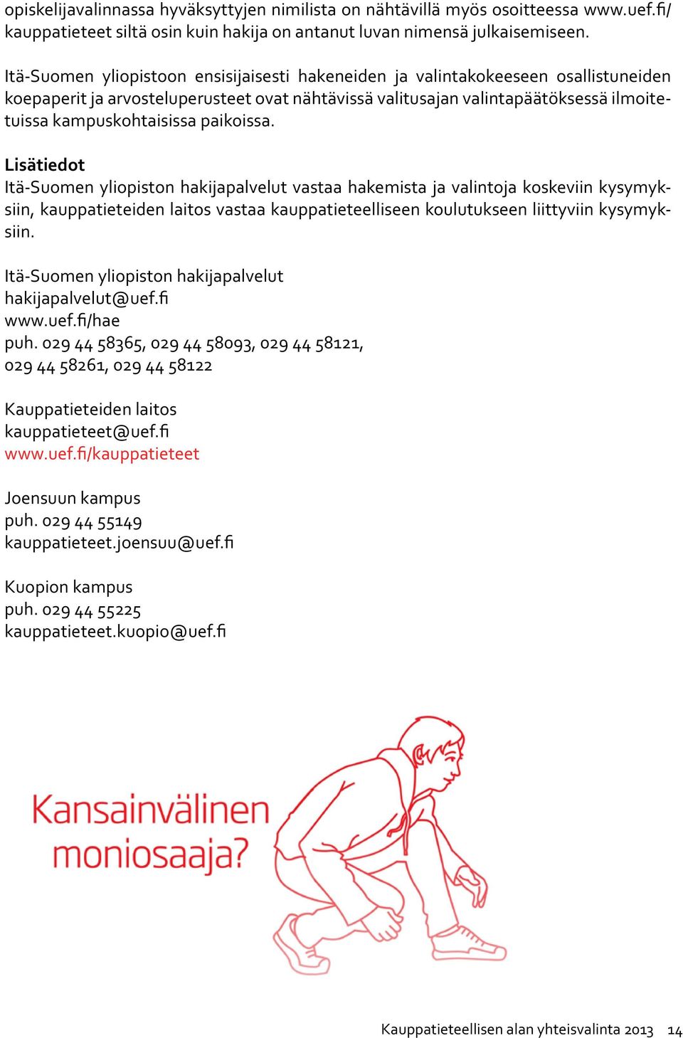 paikoissa. Lisätiedot Itä-Suomen yliopiston hakijapalvelut vastaa hakemista ja valintoja koskeviin kysymyksiin, kauppatieteiden laitos vastaa kauppatieteelliseen koulutukseen liittyviin kysymyksiin.