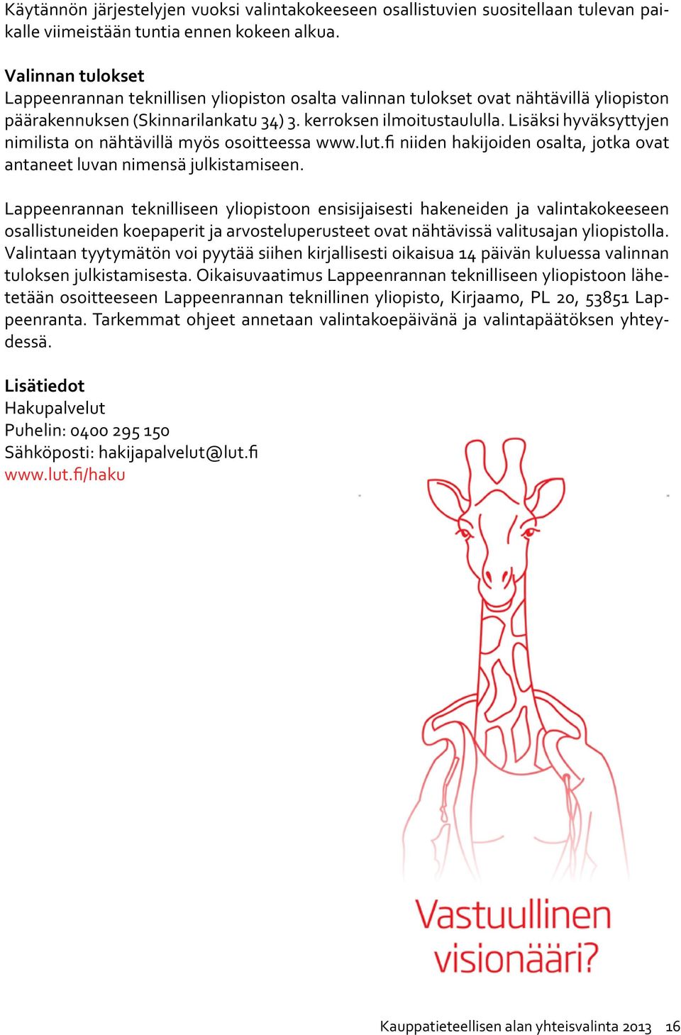 Lisäksi hyväksyttyjen nimilista on nähtävillä myös osoitteessa www.lut.fi niiden hakijoiden osalta, jotka ovat antaneet luvan nimensä julkistamiseen.