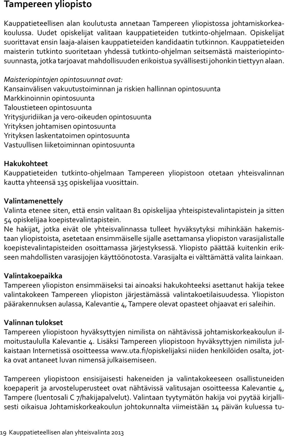 Kauppatieteiden maisterin tutkinto suoritetaan yhdessä tutkinto-ohjelman seitsemästä maisteriopintosuunnasta, jotka tarjoavat mahdollisuuden erikoistua syvällisesti johonkin tiettyyn alaan.