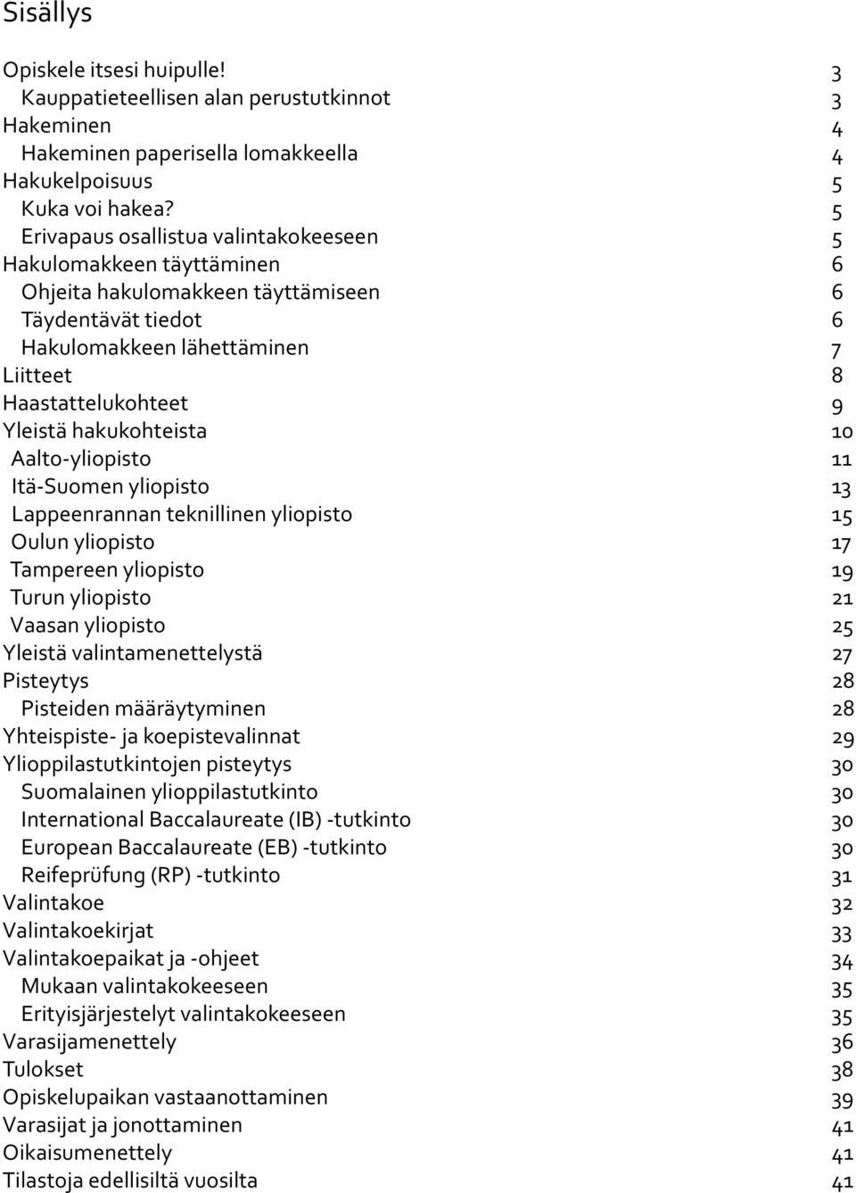 hakukohteista 10 Aalto-yliopisto 11 Itä-Suomen yliopisto 13 Lappeenrannan teknillinen yliopisto 15 Oulun yliopisto 17 Tampereen yliopisto 19 Turun yliopisto 21 Vaasan yliopisto 25 Yleistä