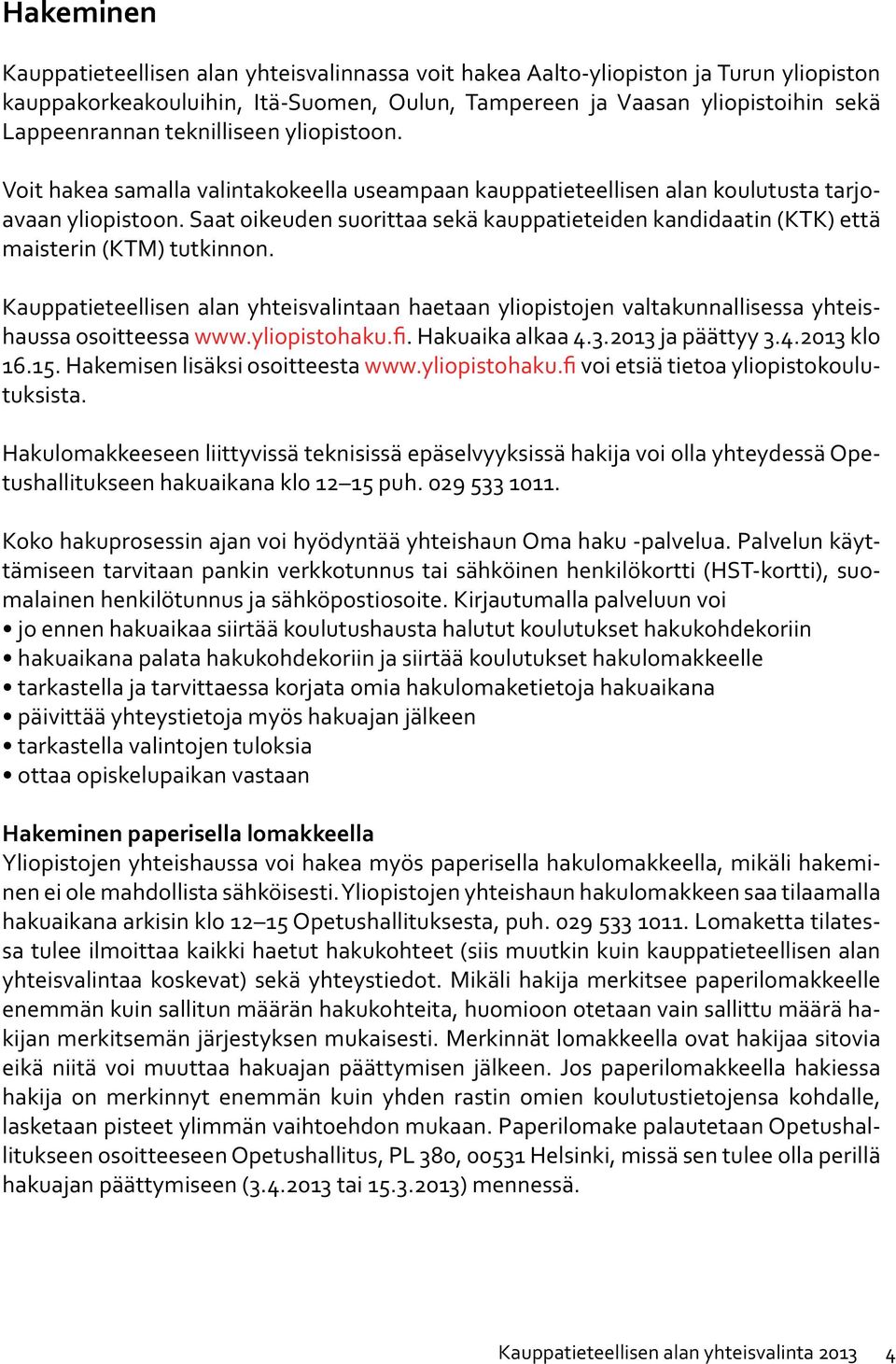 Saat oikeuden suorittaa sekä kauppatieteiden kandidaatin (KTK) että maisterin (KTM) tutkinnon.