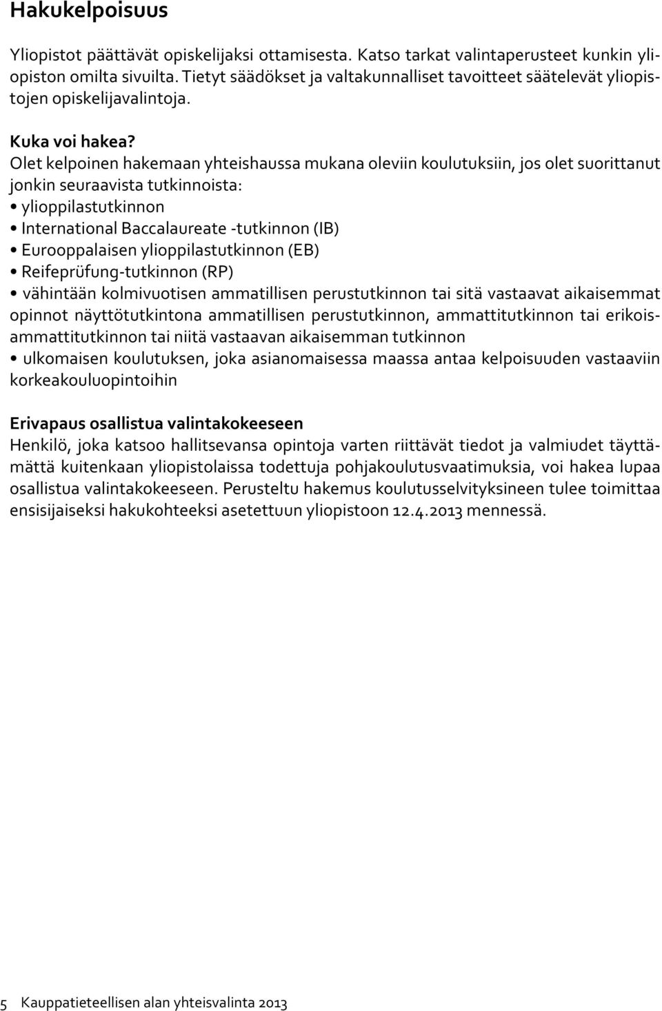 Olet kelpoinen hakemaan yhteishaussa mukana oleviin koulutuksiin, jos olet suorittanut jonkin seuraavista tutkinnoista: ylioppilastutkinnon International Baccalaureate -tutkinnon (IB) Eurooppalaisen