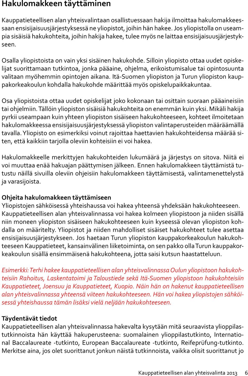 Silloin yliopisto ottaa uudet opiskelijat suorittamaan tutkintoa, jonka pääaine, ohjelma, erikoistumisalue tai opintosuunta valitaan myöhemmin opintojen aikana.