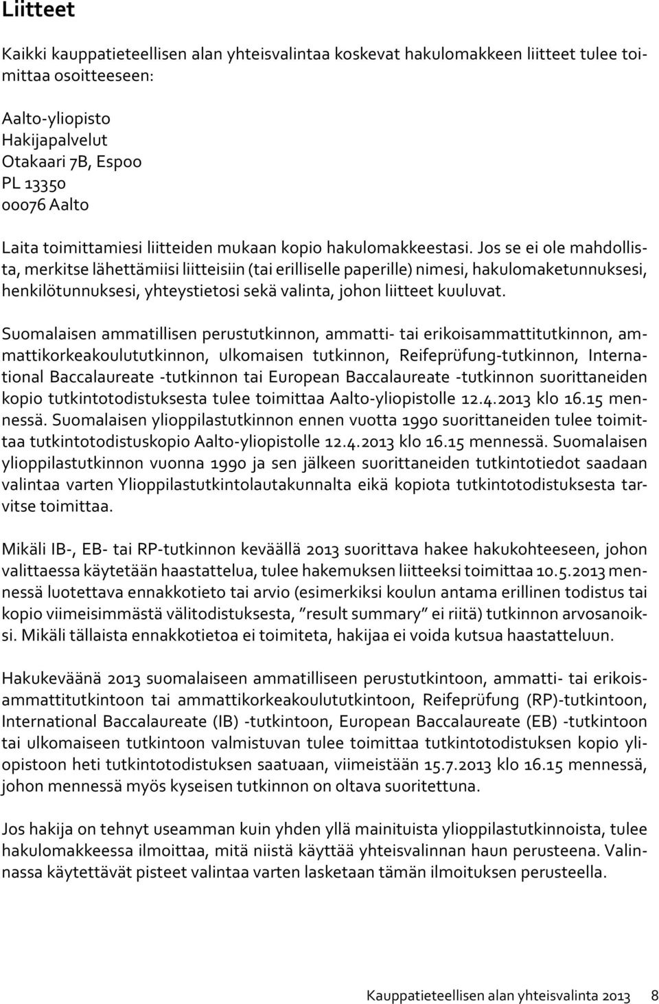 Jos se ei ole mahdollista, merkitse lähettämiisi liitteisiin (tai erilliselle paperille) nimesi, hakulomaketunnuksesi, henkilötunnuksesi, yhteystietosi sekä valinta, johon liitteet kuuluvat.