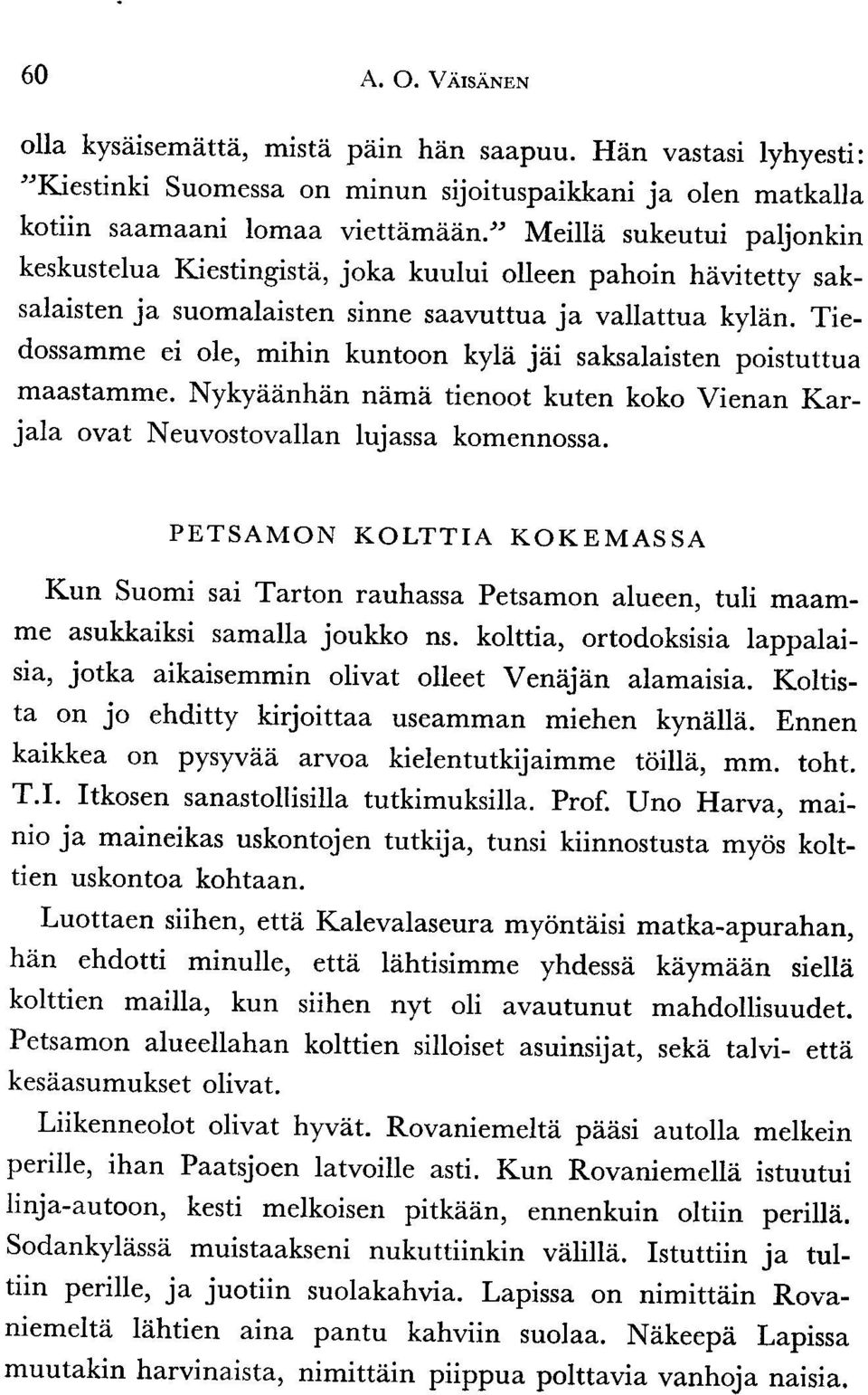 Tiedossamme ei ole, mihin kuntoon kyla jai saksalaisten poistuttua maastamme. Nykyiiiinhiin ndmd tienoot kuten koko Vienan Karjala ovat Neuvostovallan lujassa komennossa.