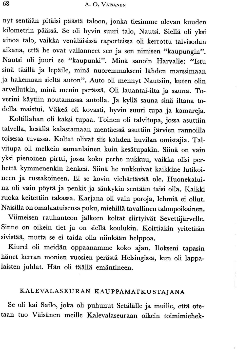 Min6 sanoin Harvalle: "Istu sinei ffiella ja lepiile, mind nuoremmakseni lahden marssimaan ja hakem aarr sielte auton". Auto oli mennyt Nautsiin, kuten olin arvellutkin, minei menin periss6.