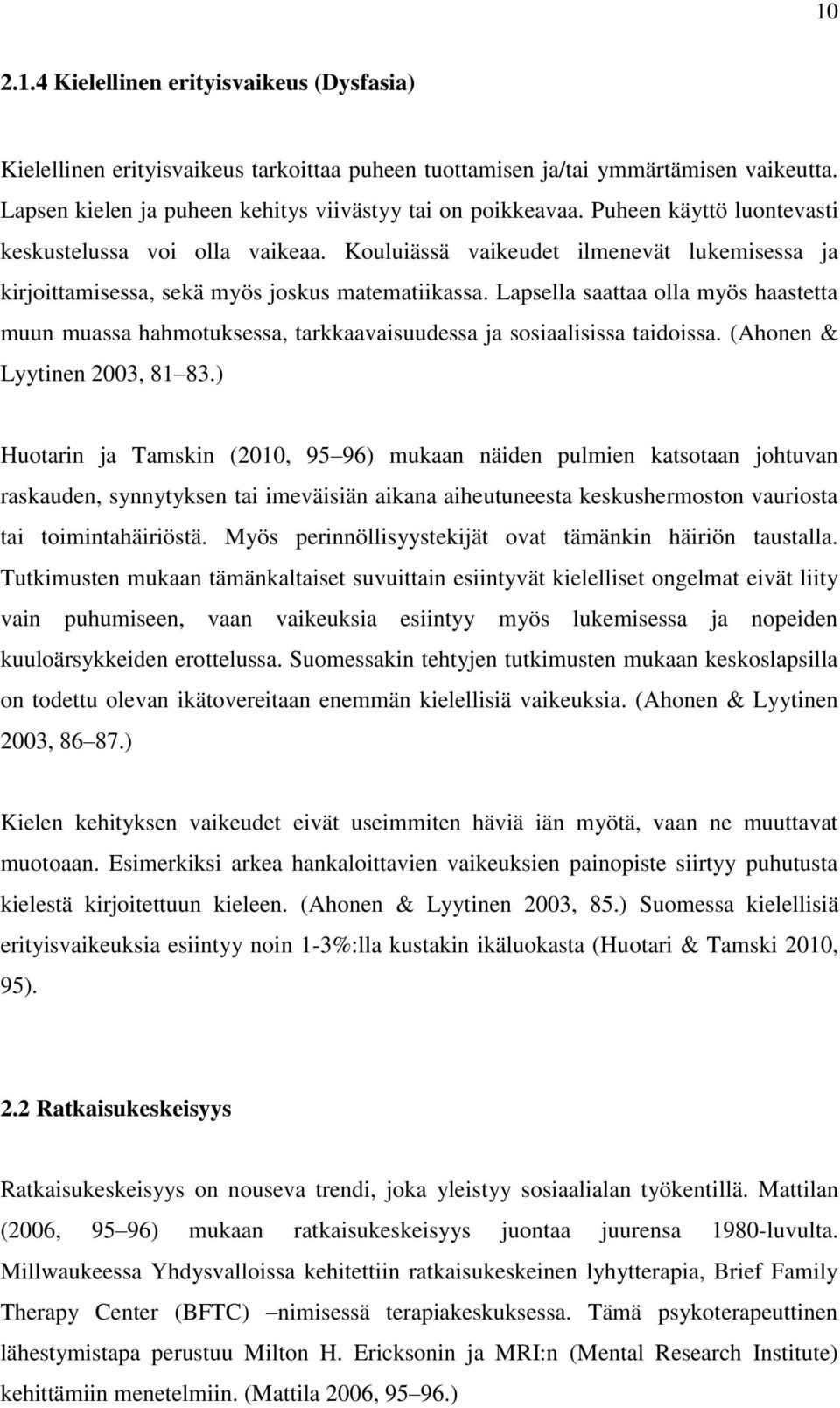 Lapsella saattaa olla myös haastetta muun muassa hahmotuksessa, tarkkaavaisuudessa ja sosiaalisissa taidoissa. (Ahonen & Lyytinen 2003, 81 83.