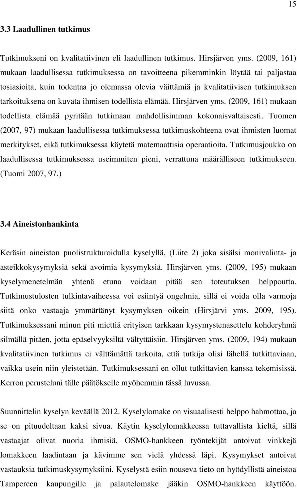 kuvata ihmisen todellista elämää. Hirsjärven yms. (2009, 161) mukaan todellista elämää pyritään tutkimaan mahdollisimman kokonaisvaltaisesti.