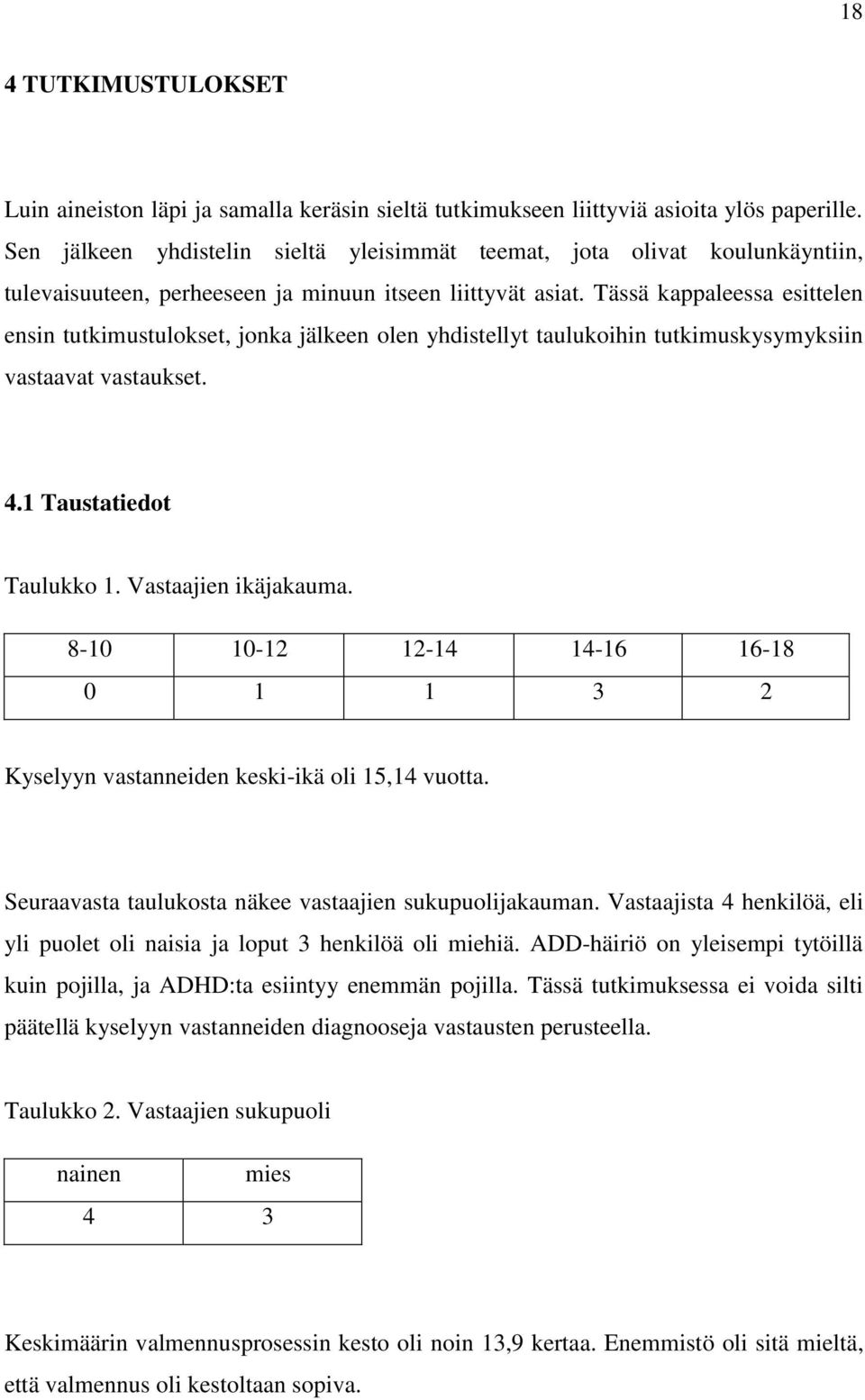 Tässä kappaleessa esittelen ensin tutkimustulokset, jonka jälkeen olen yhdistellyt taulukoihin tutkimuskysymyksiin vastaavat vastaukset. 4.1 Taustatiedot Taulukko 1. Vastaajien ikäjakauma.