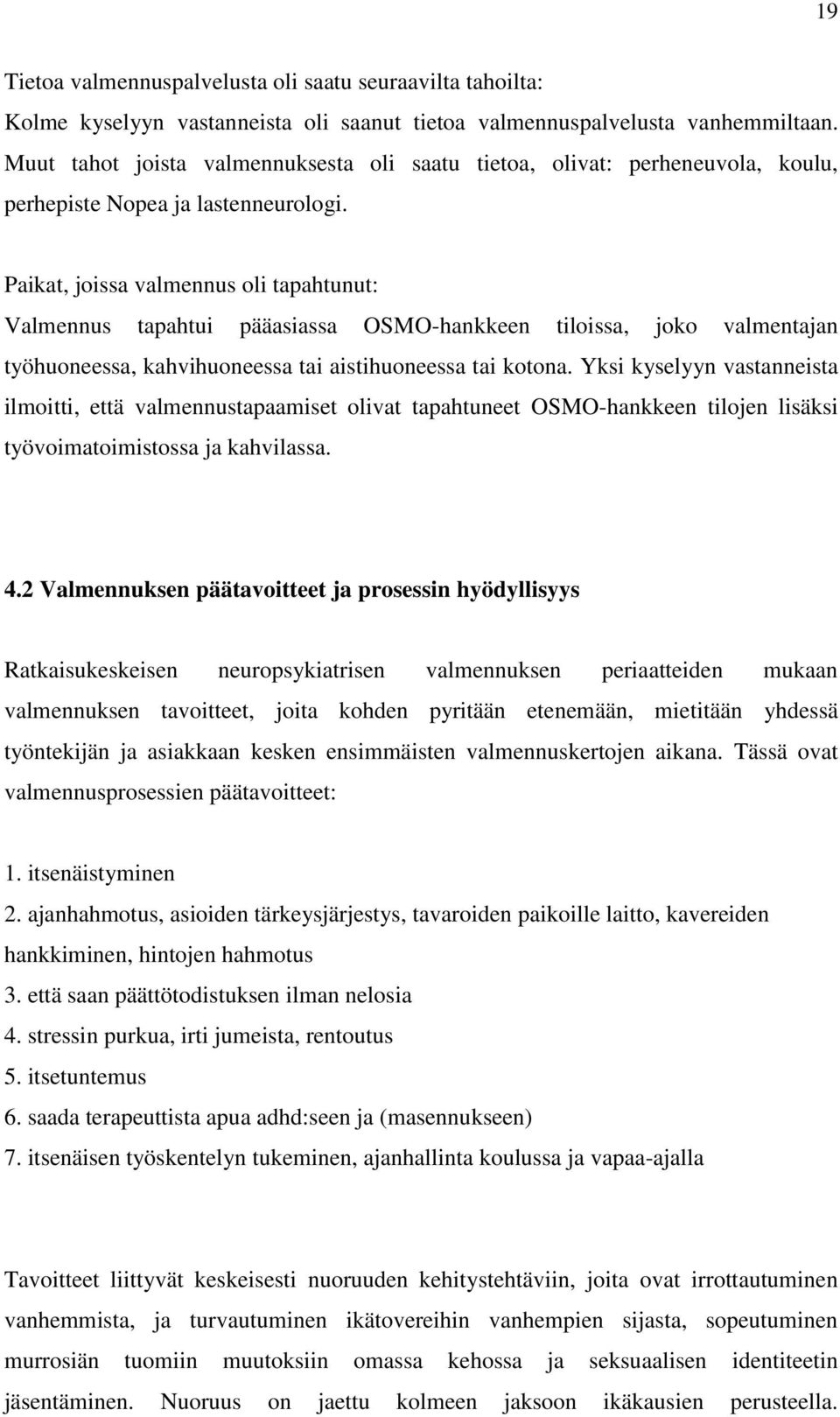 Paikat, joissa valmennus oli tapahtunut: Valmennus tapahtui pääasiassa OSMO-hankkeen tiloissa, joko valmentajan työhuoneessa, kahvihuoneessa tai aistihuoneessa tai kotona.