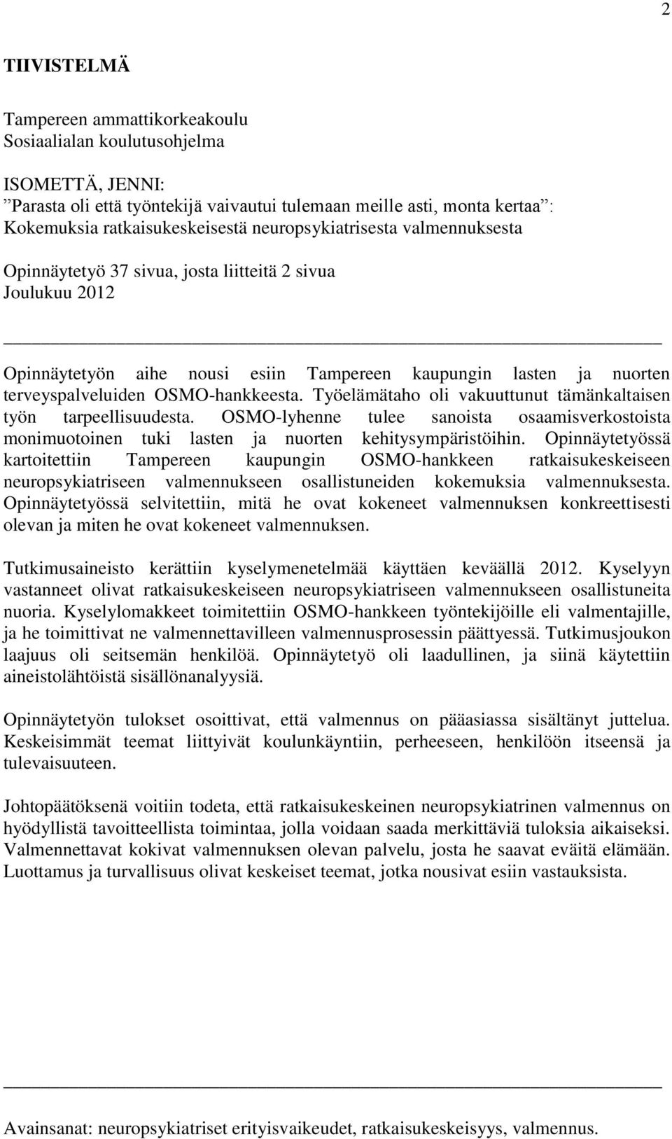 Työelämätaho oli vakuuttunut tämänkaltaisen työn tarpeellisuudesta. OSMO-lyhenne tulee sanoista osaamisverkostoista monimuotoinen tuki lasten ja nuorten kehitysympäristöihin.