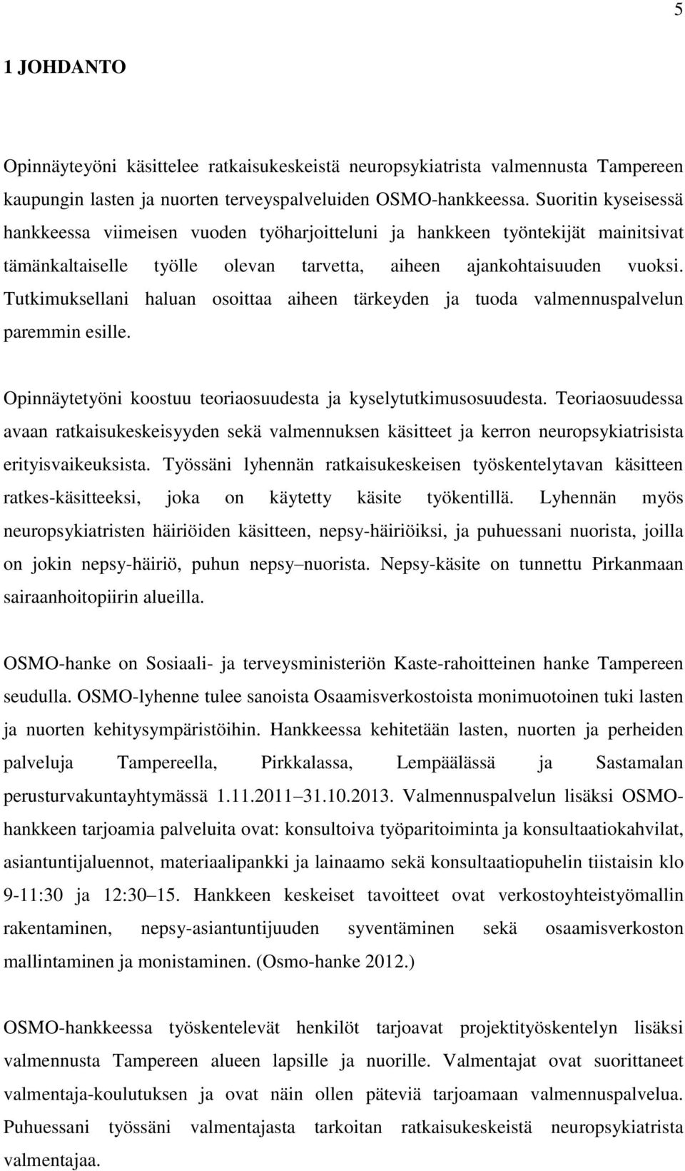 Tutkimuksellani haluan osoittaa aiheen tärkeyden ja tuoda valmennuspalvelun paremmin esille. Opinnäytetyöni koostuu teoriaosuudesta ja kyselytutkimusosuudesta.