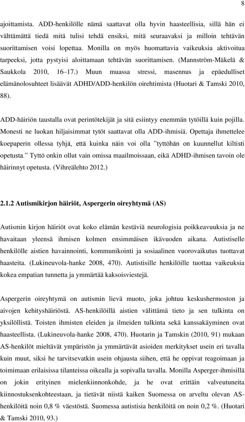 ) Muun muassa stressi, masennus ja epäedulliset elämänolosuhteet lisäävät ADHD/ADD-henkilön oirehtimista (Huotari & Tamski 2010, 88).