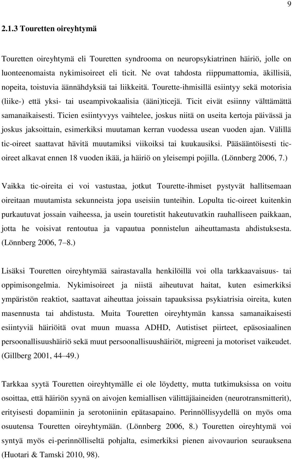 Ticit eivät esiinny välttämättä samanaikaisesti. Ticien esiintyvyys vaihtelee, joskus niitä on useita kertoja päivässä ja joskus jaksoittain, esimerkiksi muutaman kerran vuodessa usean vuoden ajan.