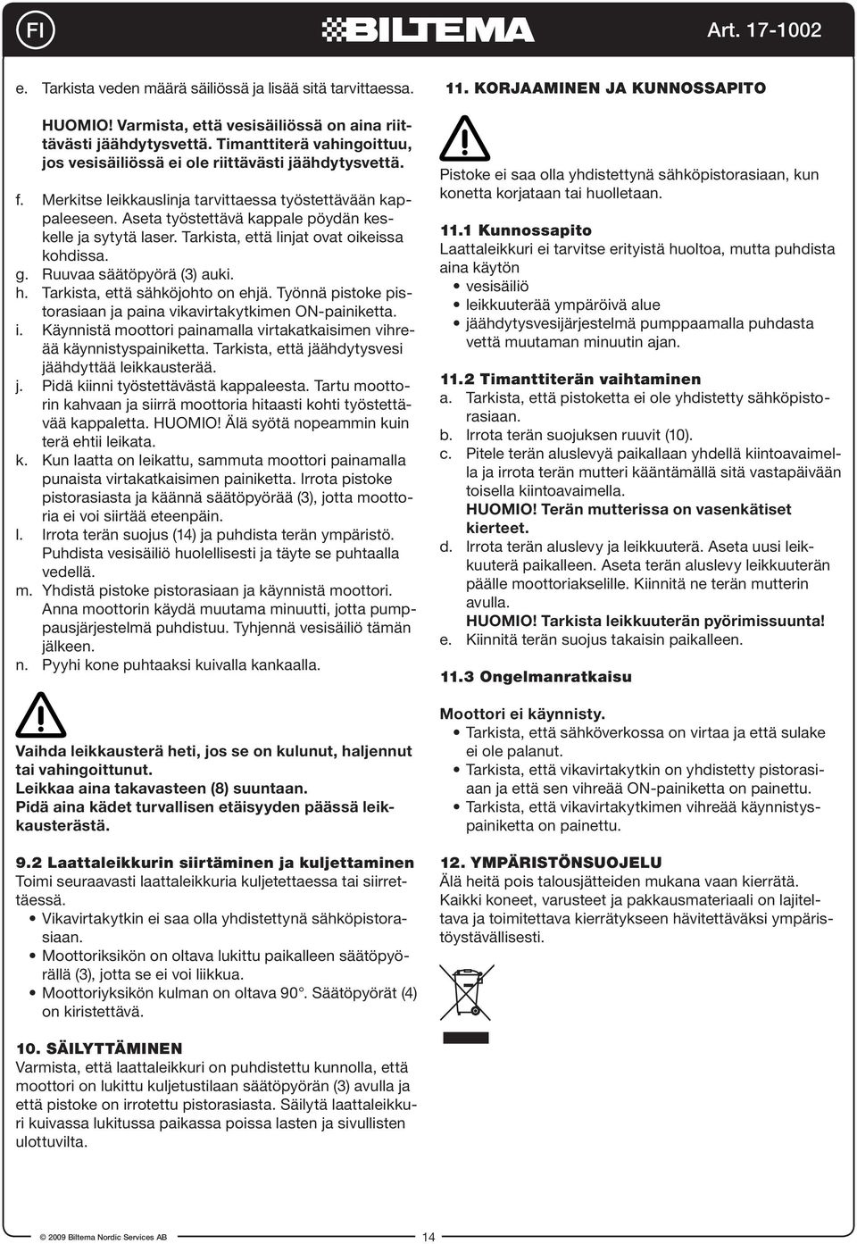 Aseta työstettävä kappale pöydän keskelle ja sytytä laser. Tarkista, että linjat ovat oikeissa kohdissa. g. Ruuvaa säätöpyörä (3) auki. h. Tarkista, että sähköjohto on ehjä.