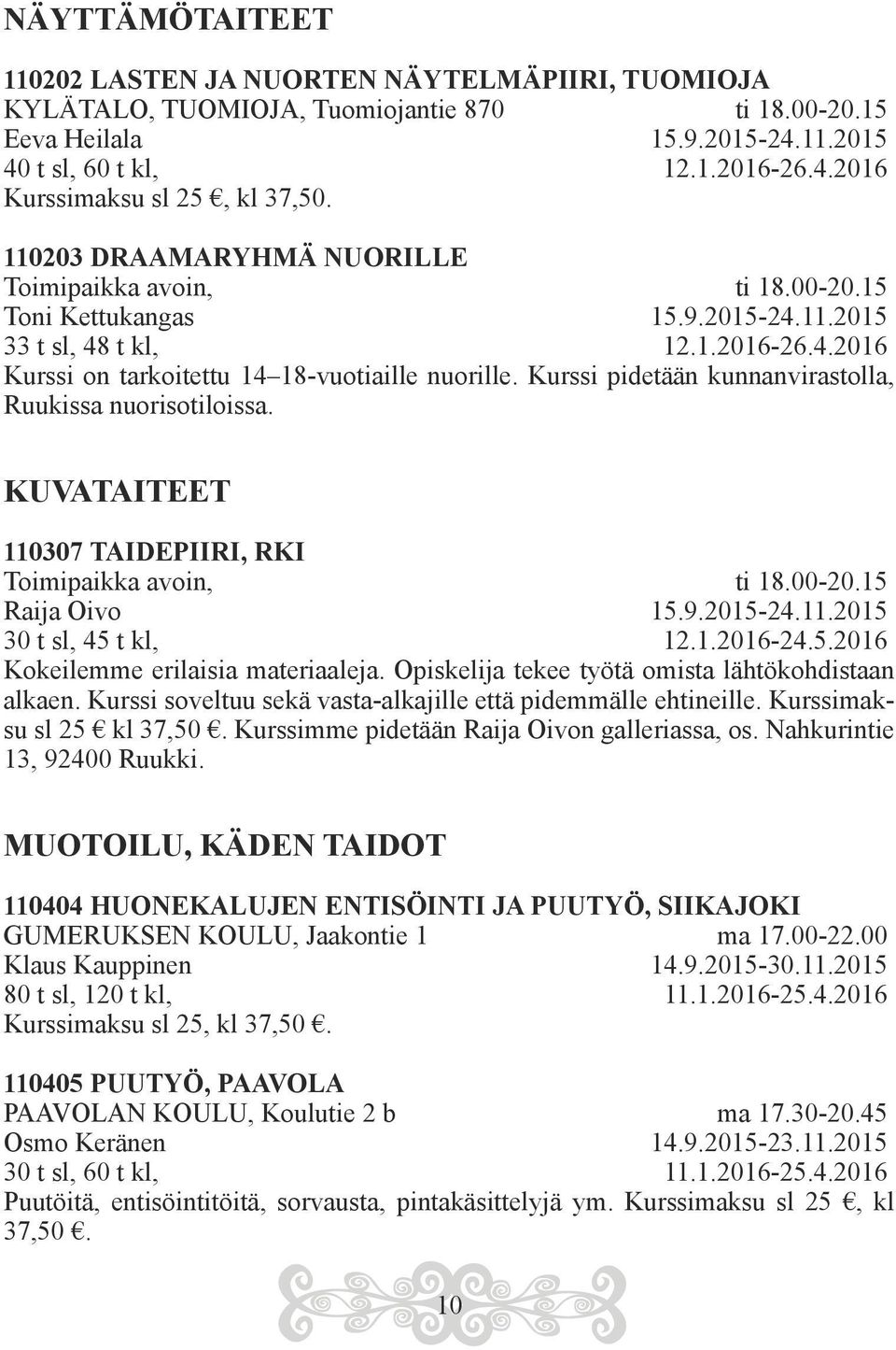 Kurssi pidetään kunnanvirastolla, Ruukissa nuorisotiloissa. KUVATAITEET 110307 TAIDEPIIRI, RKI Toimipaikka avoin, ti 18.00-20.15 Raija Oivo 15.9.2015-24.11.2015 30 t sl, 45 t kl, 12.1.2016-24.5.2016 Kokeilemme erilaisia materiaaleja.