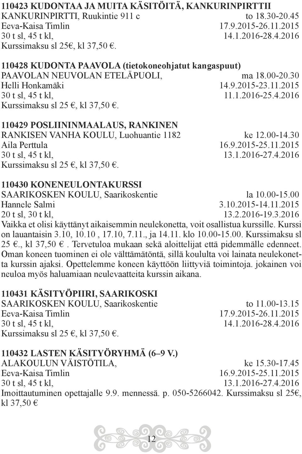 110429 POSLIININMAALAUS, RANKINEN RANKISEN VANHA KOULU, Luohuantie 1182 ke 12.00-14.30 Aila Perttula 16.9.2015-25.11.2015 30 t sl, 45 t kl, 13.1.2016-27.4.2016 Kurssimaksu sl 25, kl 37,50.