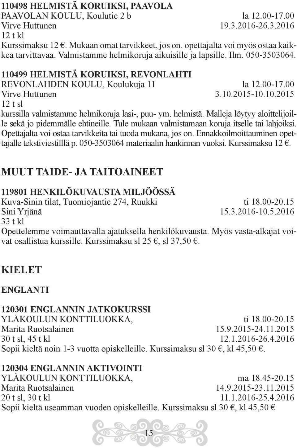 00 Virve Huttunen 3.10.2015-10.10.2015 12 t sl kurssilla valmistamme helmikoruja lasi-, puu- ym. helmistä. Malleja löytyy aloittelijoille sekä jo pidemmälle ehtineille.