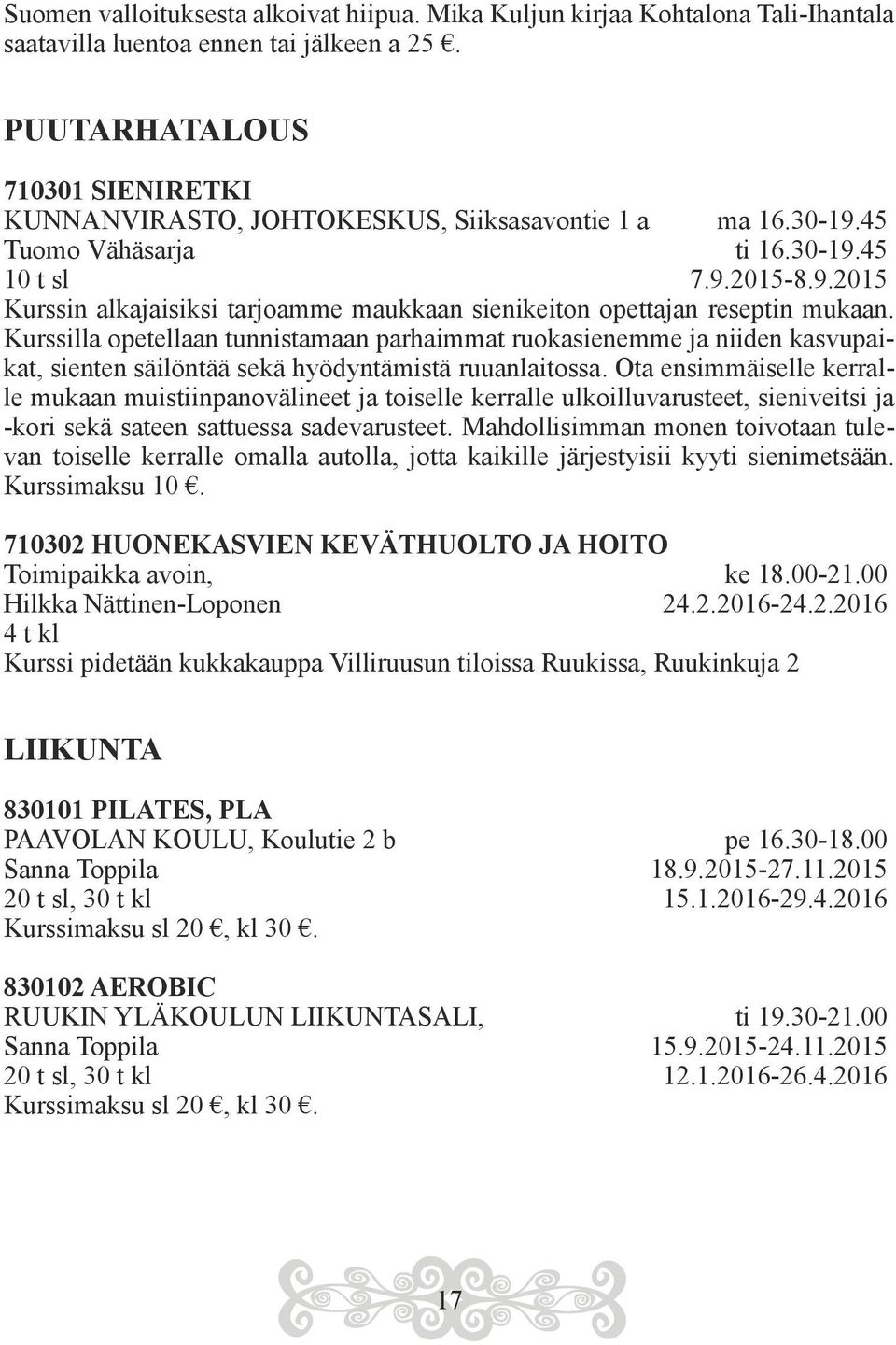 Kurssilla opetellaan tunnistamaan parhaimmat ruokasienemme ja niiden kasvupaikat, sienten säilöntää sekä hyödyntämistä ruuanlaitossa.
