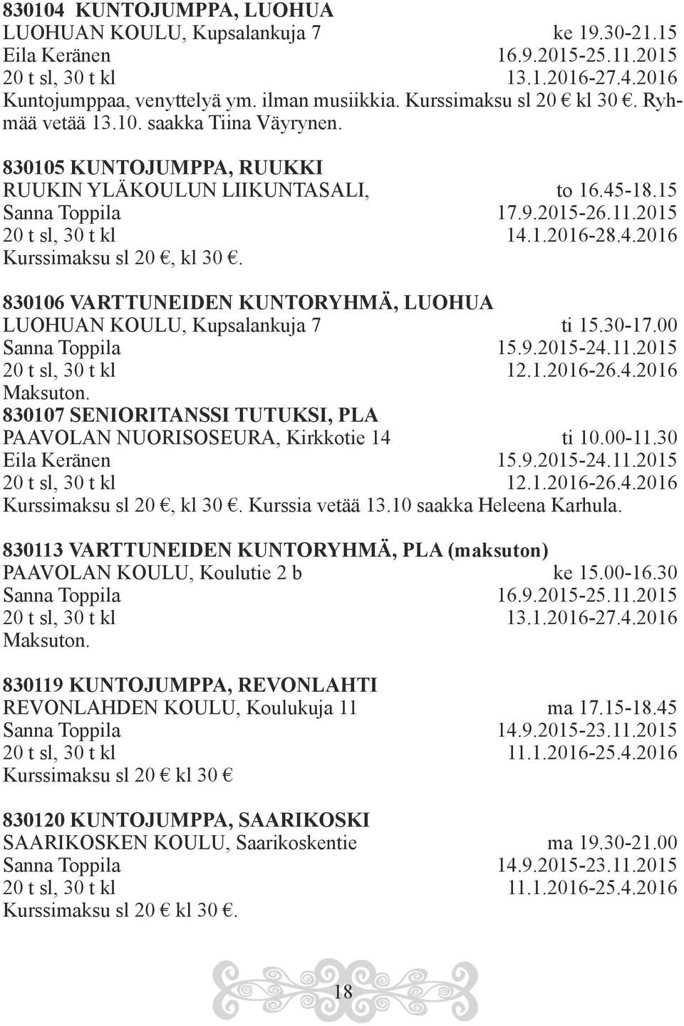 4.2016 Kurssimaksu sl 20, kl 30. 830106 VARTTUNEIDEN KUNTORYHMÄ, LUOHUA LUOHUAN KOULU, Kupsalankuja 7 ti 15.30-17.00 Sanna Toppila 15.9.2015-24.11.2015 20 t sl, 30 t kl 12.1.2016-26.4.2016 Maksuton.