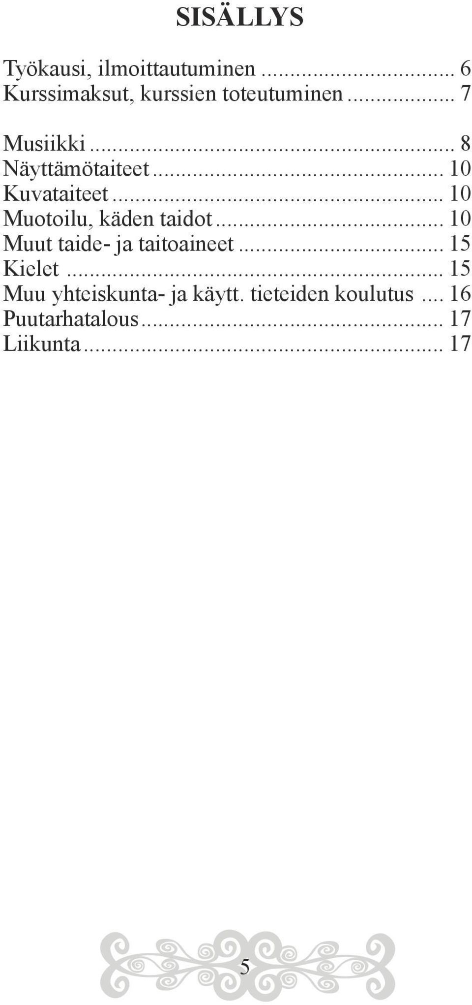 .. 10 Muotoilu, käden taidot... 10 Muut taide- ja taitoaineet... 15 Kielet.